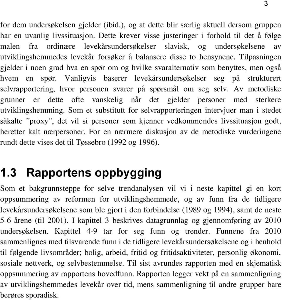 Tilpasningen gjelder i noen grad hva en spør om og hvilke svaralternativ som benyttes, men også hvem en spør.