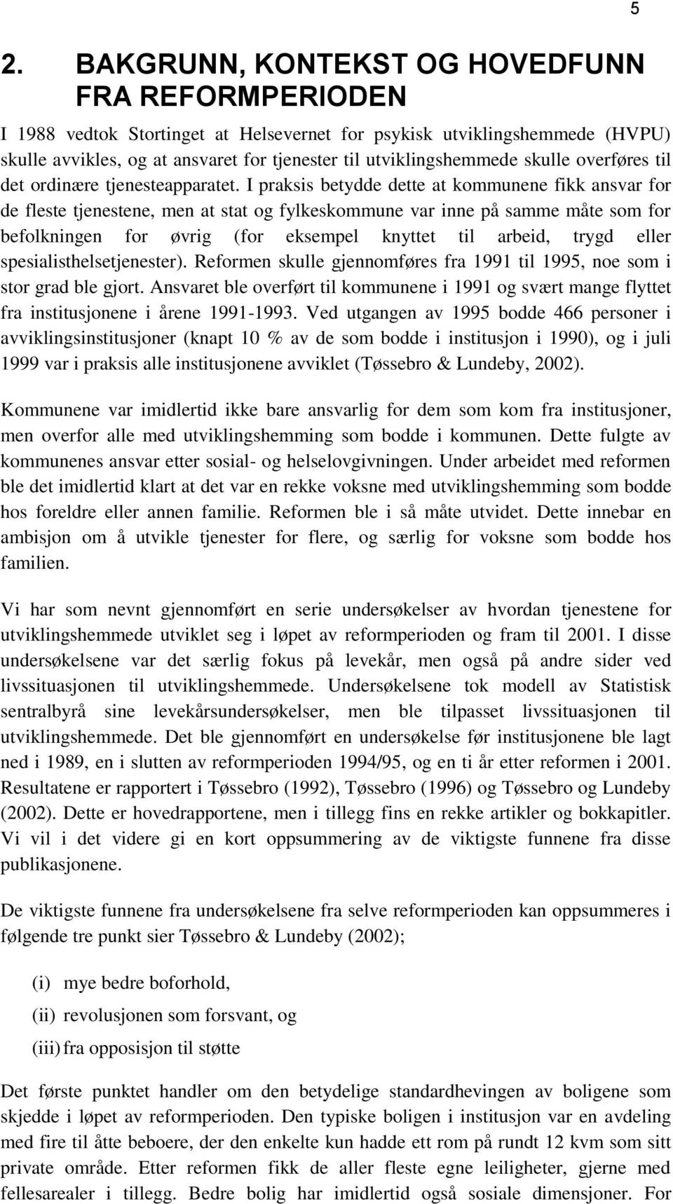 I praksis betydde dette at kommunene fikk ansvar for de fleste tjenestene, men at stat og fylkeskommune var inne på samme måte som for befolkningen for øvrig (for eksempel knyttet til arbeid, trygd