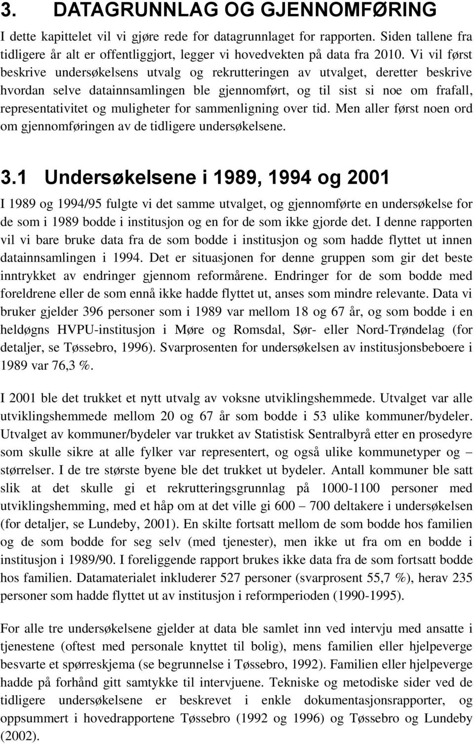 muligheter for sammenligning over tid. Men aller først noen ord om gjennomføringen av de tidligere undersøkelsene. 3.