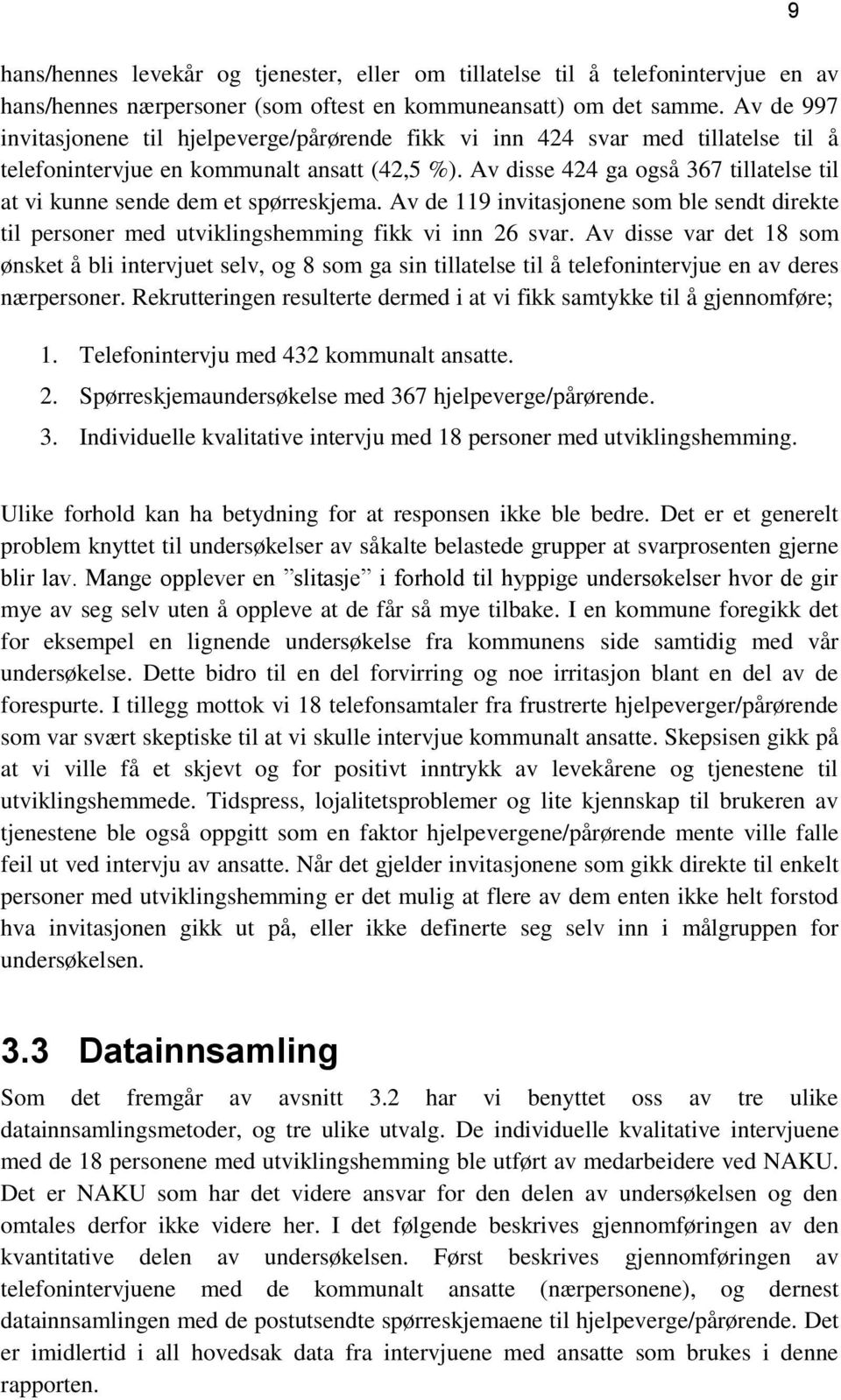 Av disse 424 ga også 367 tillatelse til at vi kunne sende dem et spørreskjema. Av de 119 invitasjonene som ble sendt direkte til personer med utviklingshemming fikk vi inn 26 svar.