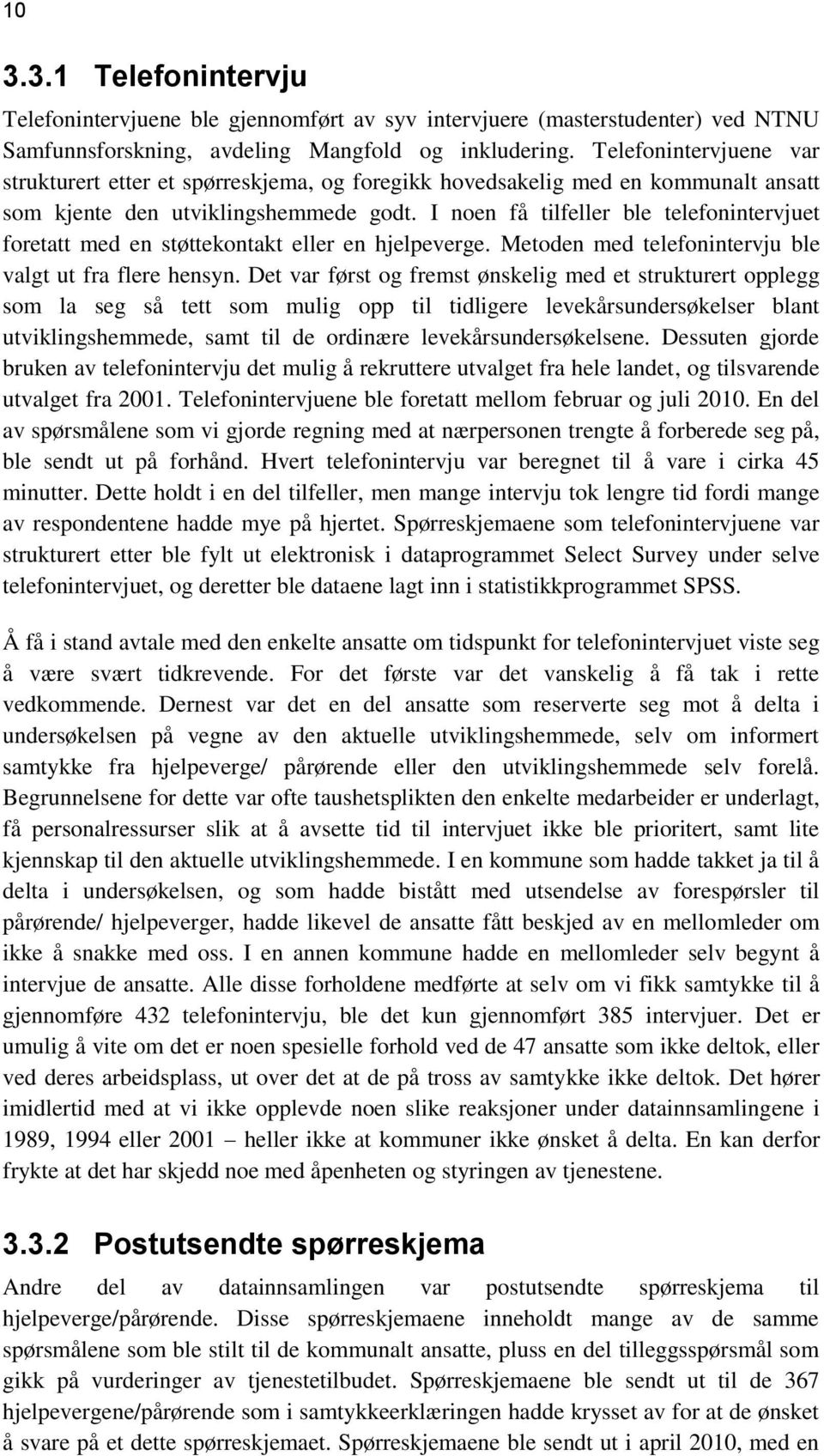 I noen få tilfeller ble telefonintervjuet foretatt med en støttekontakt eller en hjelpeverge. Metoden med telefonintervju ble valgt ut fra flere hensyn.