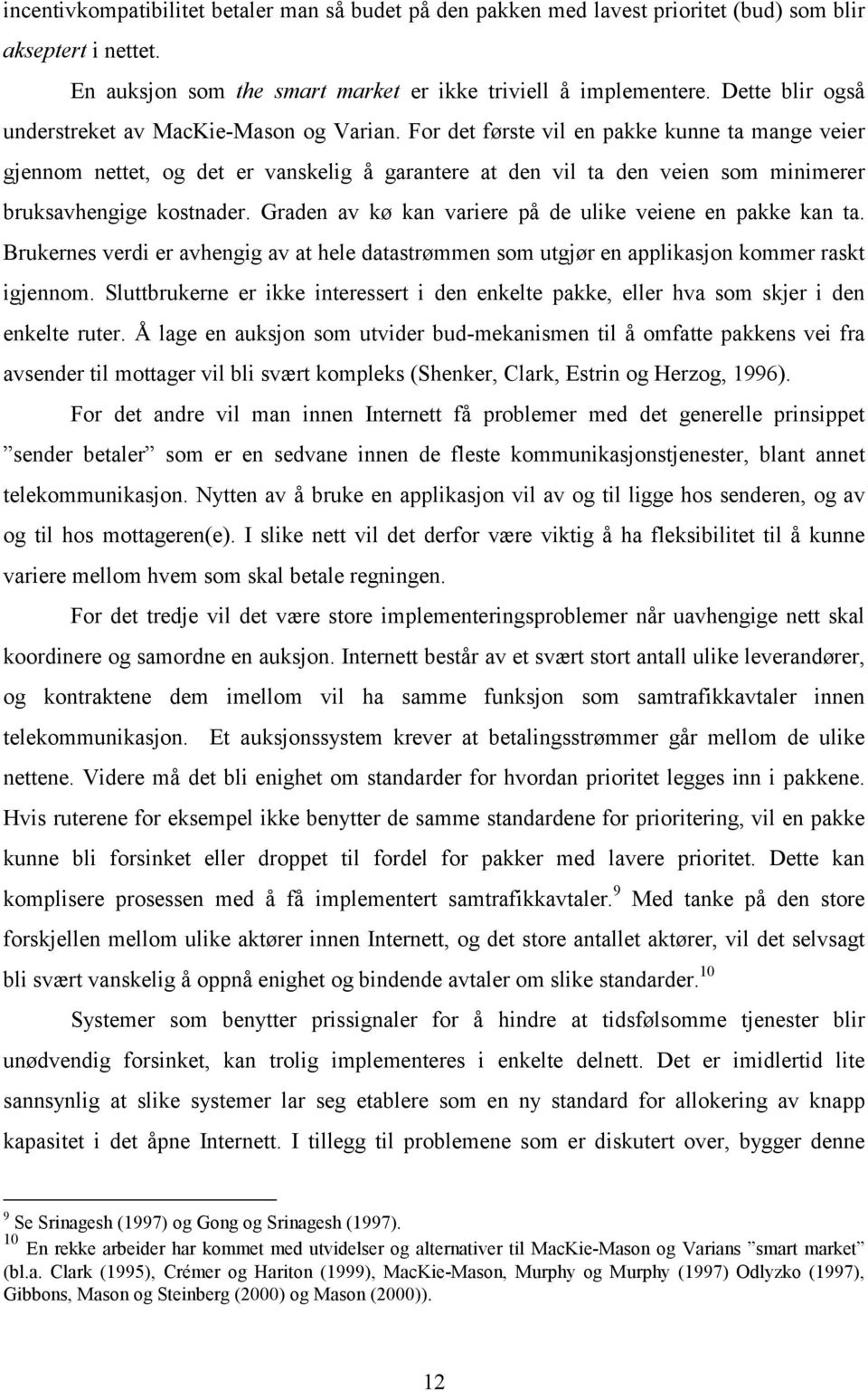 For det første vil en pakke kunne ta mange veier gjennom nettet, og det er vanskelig å garantere at den vil ta den veien som minimerer bruksavhengige kostnader.