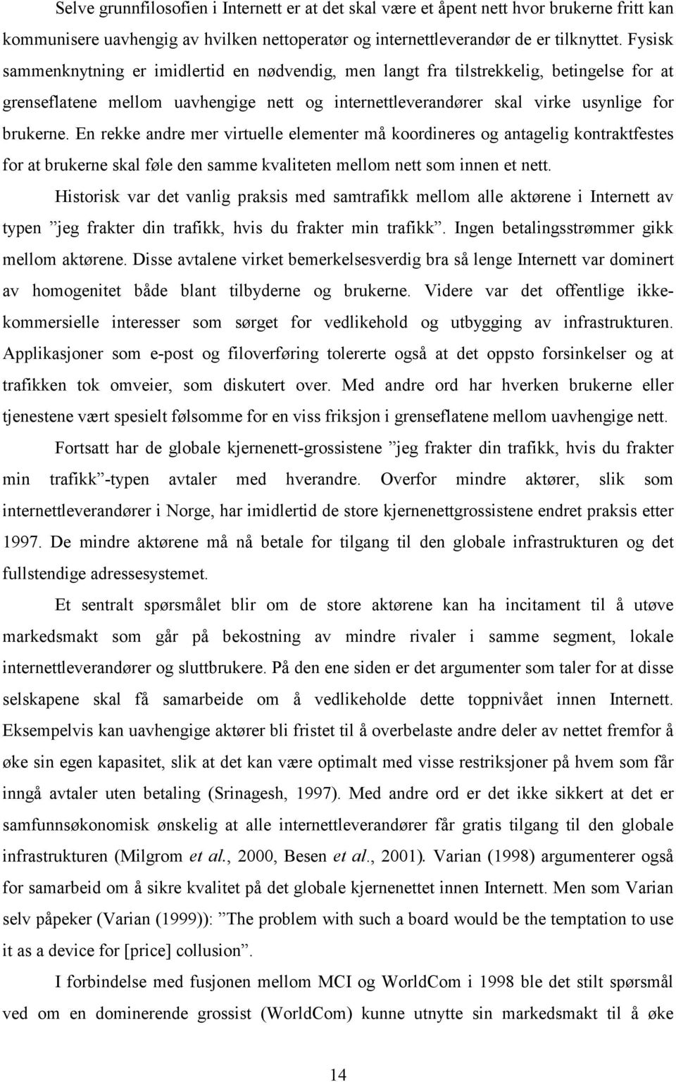 En rekke andre mer virtuelle elementer må koordineres og antagelig kontraktfestes for at brukerne skal føle den samme kvaliteten mellom nett som innen et nett.