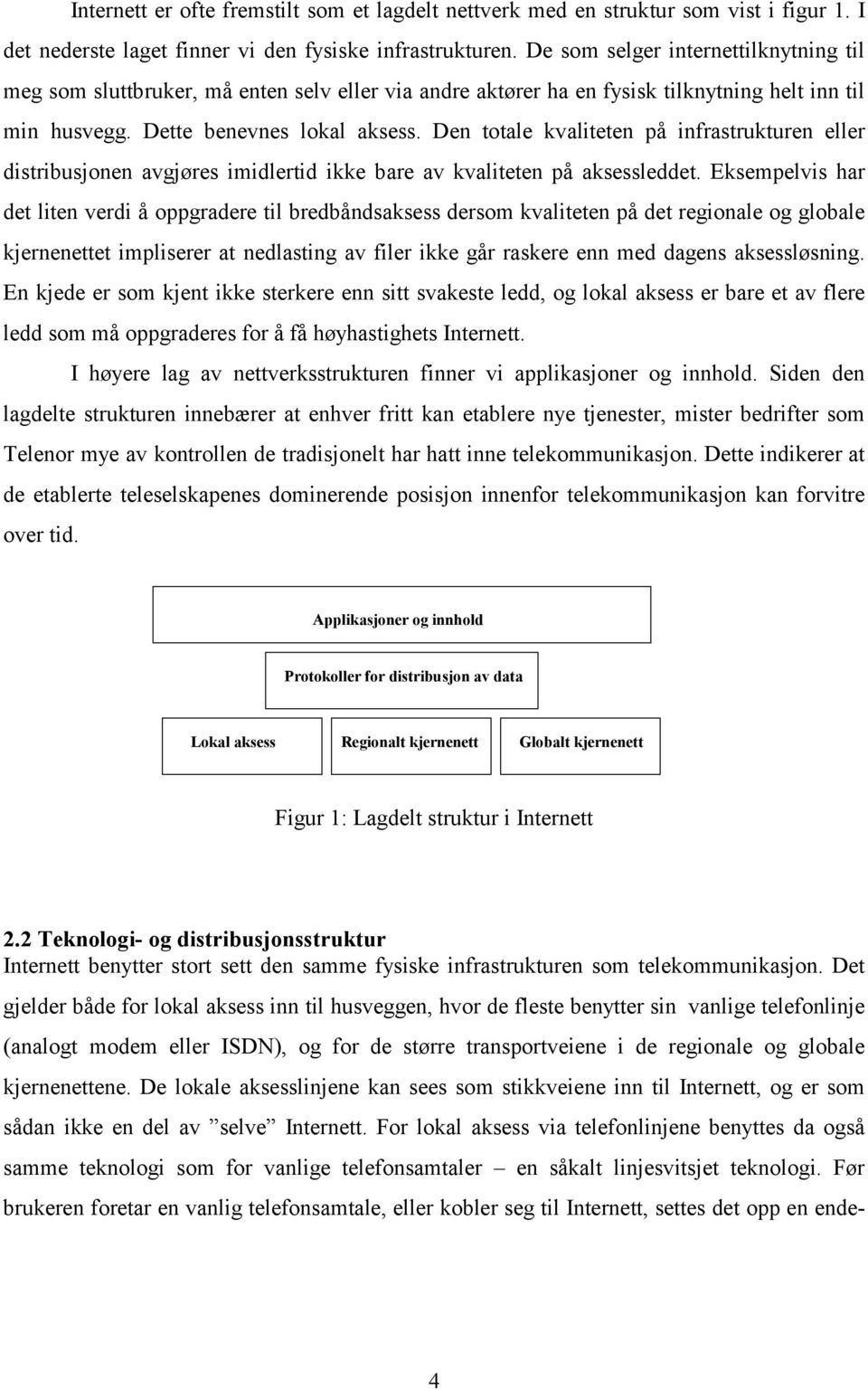 Den totale kvaliteten på infrastrukturen eller distribusjonen avgjøres imidlertid ikke bare av kvaliteten på aksessleddet.