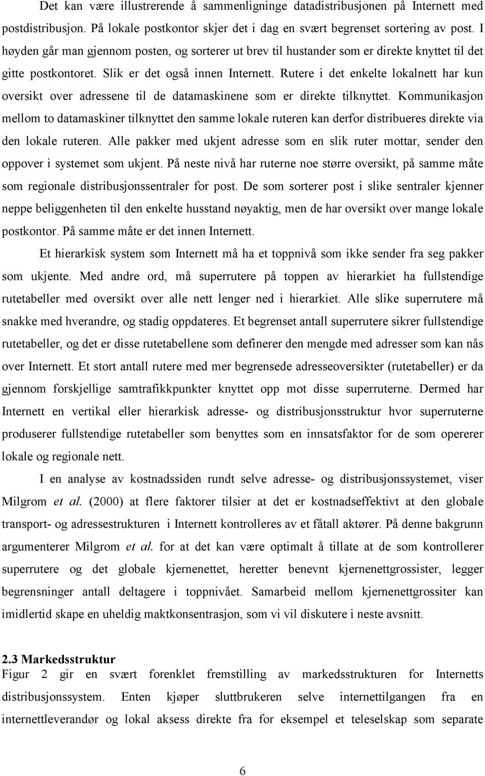 Rutere i det enkelte lokalnett har kun oversikt over adressene til de datamaskinene som er direkte tilknyttet.