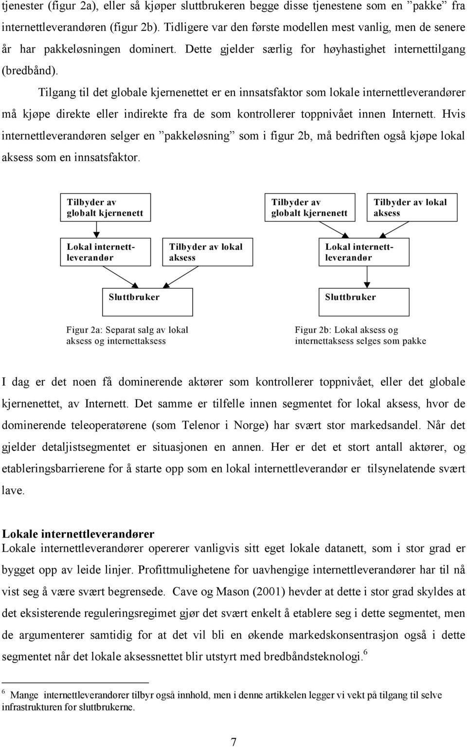 Tilgang til det globale kjernenettet er en innsatsfaktor som lokale internettleverandører må kjøpe direkte eller indirekte fra de som kontrollerer toppnivået innen Internett.