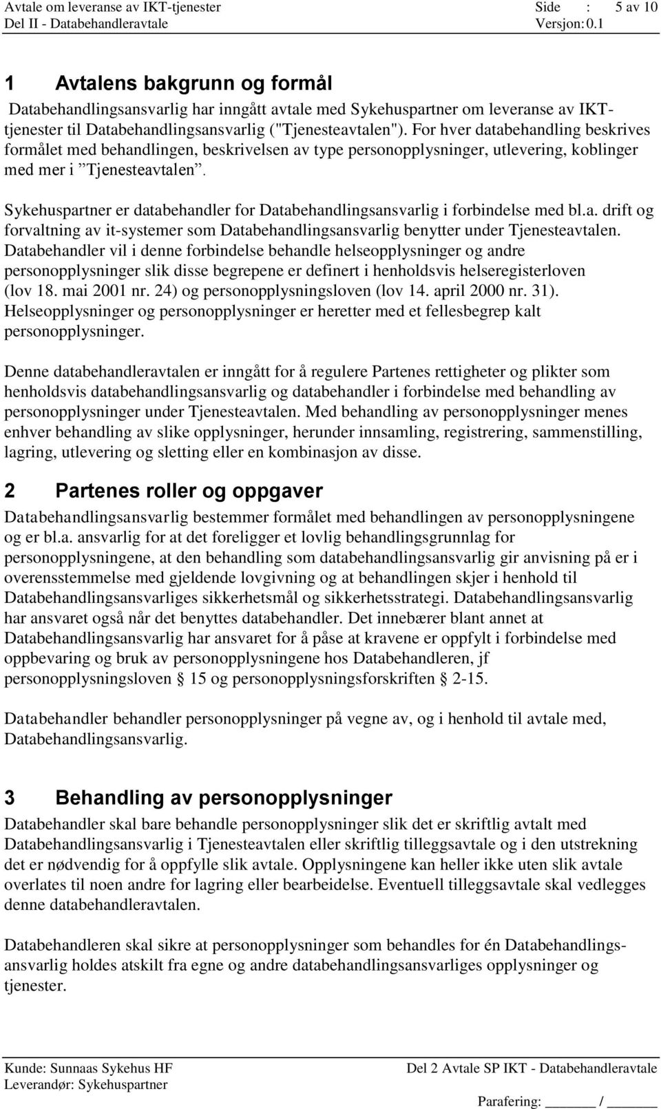 Sykehuspartner er databehandler for Databehandlingsansvarlig i forbindelse med bl.a. drift og forvaltning av it-systemer som Databehandlingsansvarlig benytter under Tjenesteavtalen.