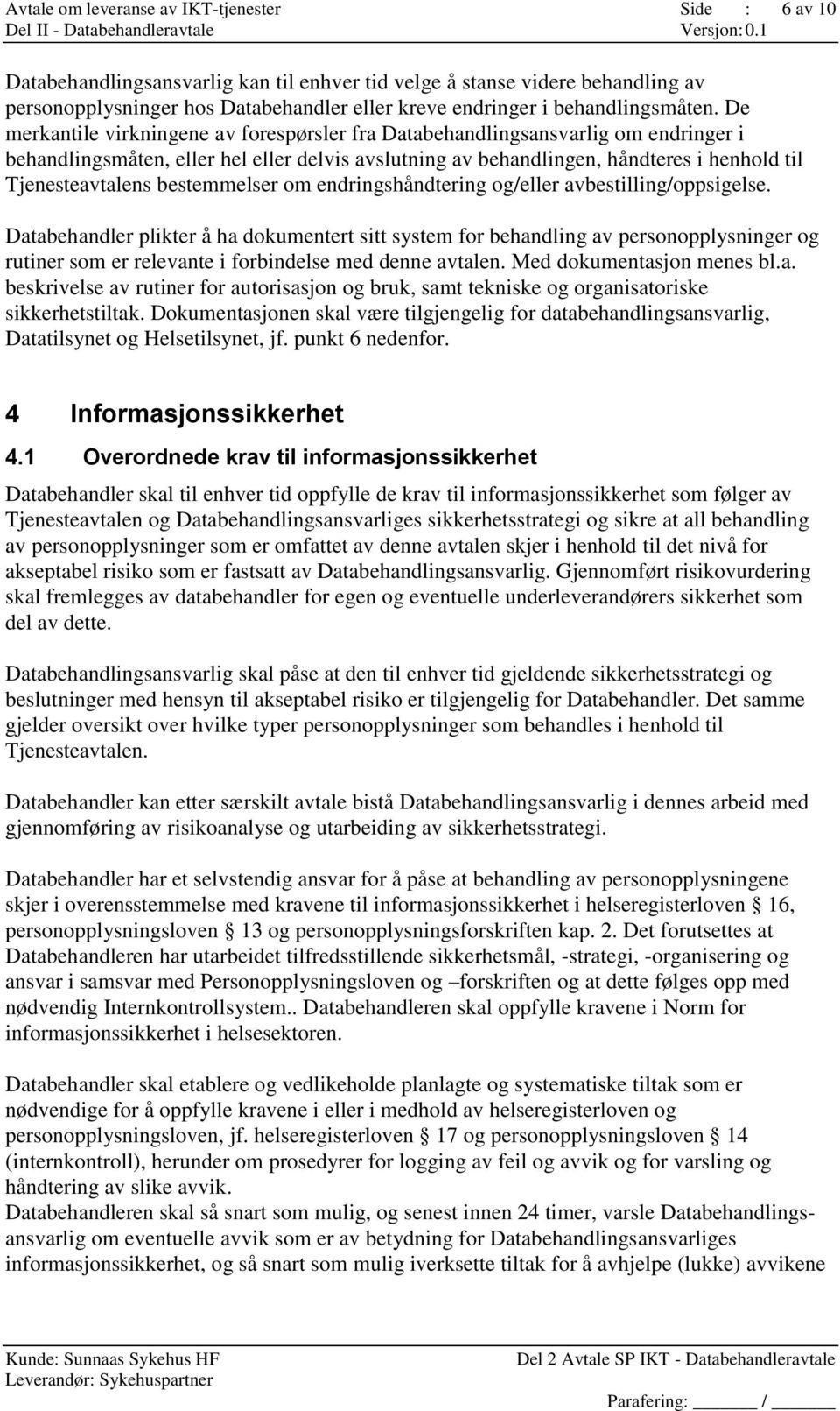 De merkantile virkningene av forespørsler fra Databehandlingsansvarlig om endringer i behandlingsmåten, eller hel eller delvis avslutning av behandlingen, håndteres i henhold til Tjenesteavtalens