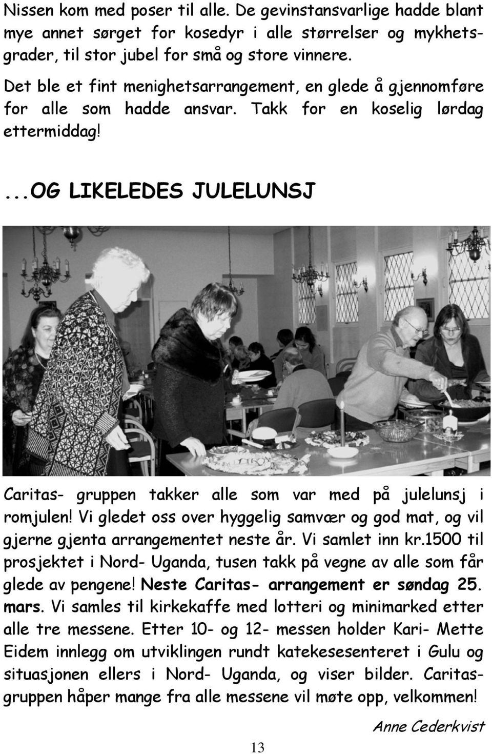 ...og LIKELEDES JULELUNSJ Caritas- gruppen takker alle som var med på julelunsj i romjulen! Vi gledet oss over hyggelig samvær og god mat, og vil gjerne gjenta arrangementet neste år.