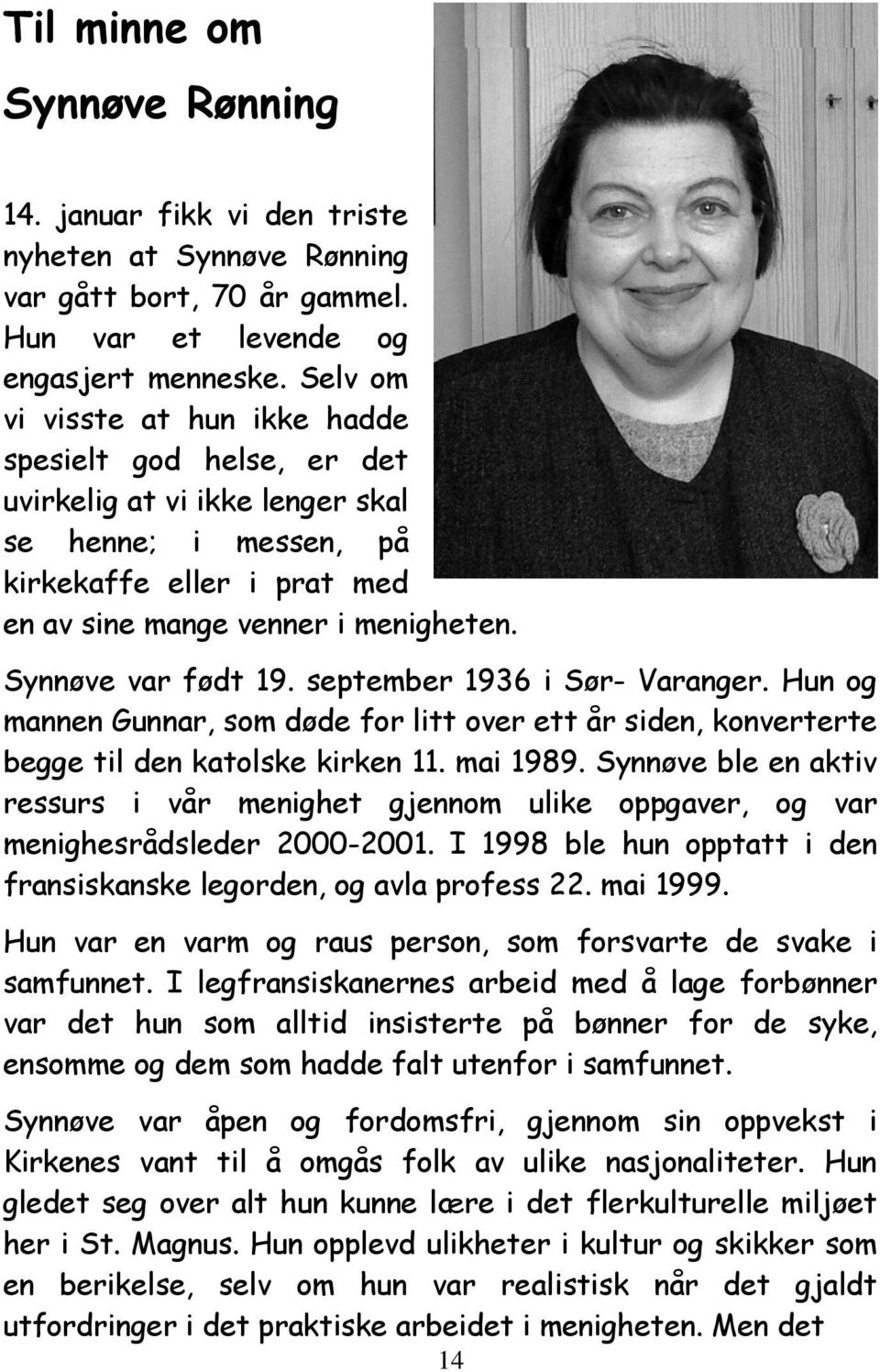 Synnøve var født 19. september 1936 i Sør- Varanger. Hun og mannen Gunnar, som døde for litt over ett år siden, konverterte begge til den katolske kirken 11. mai 1989.