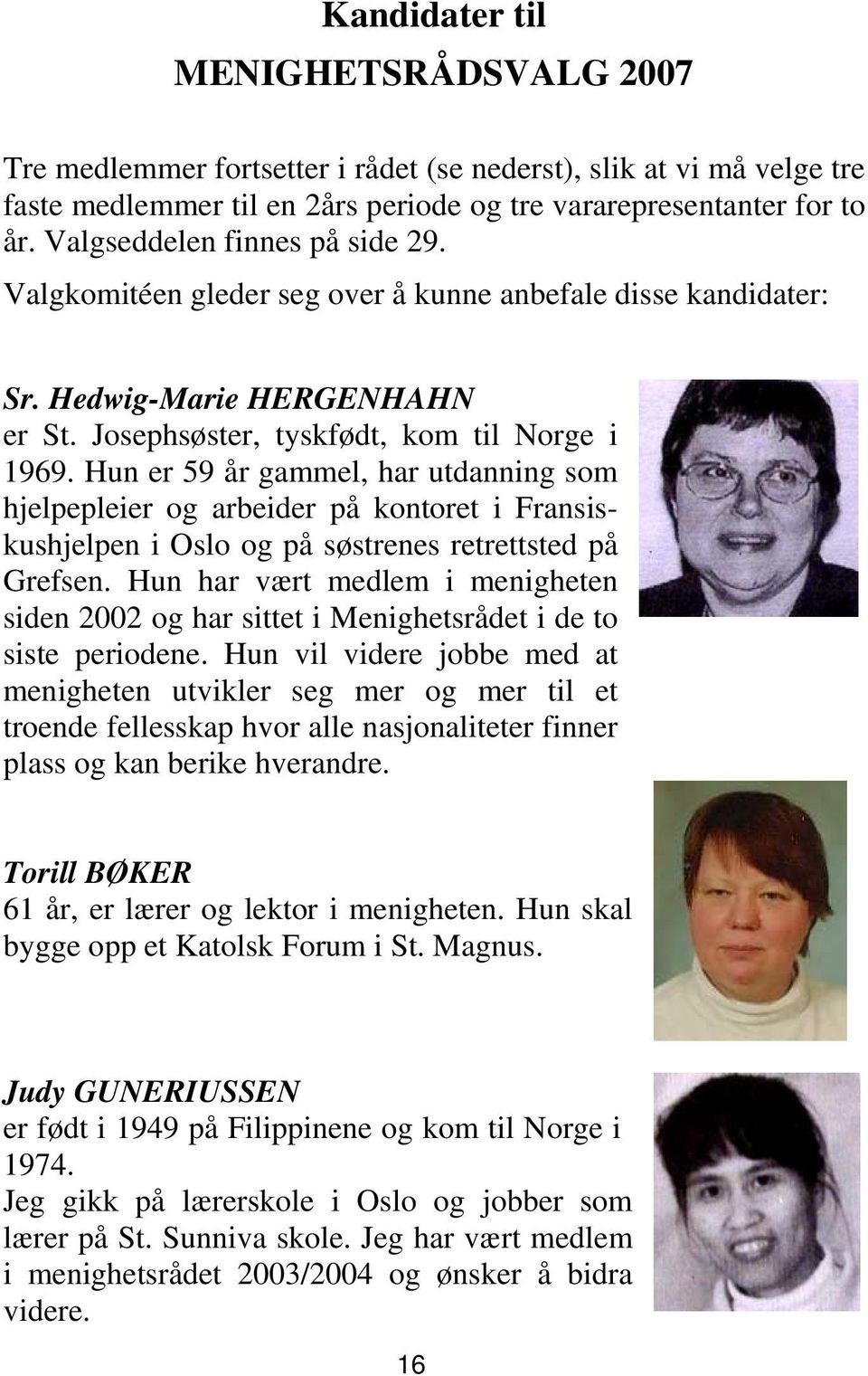 Hun er 59 år gammel, har utdanning som hjelpepleier og arbeider på kontoret i Fransiskushjelpen i Oslo og på søstrenes retrettsted på Grefsen.