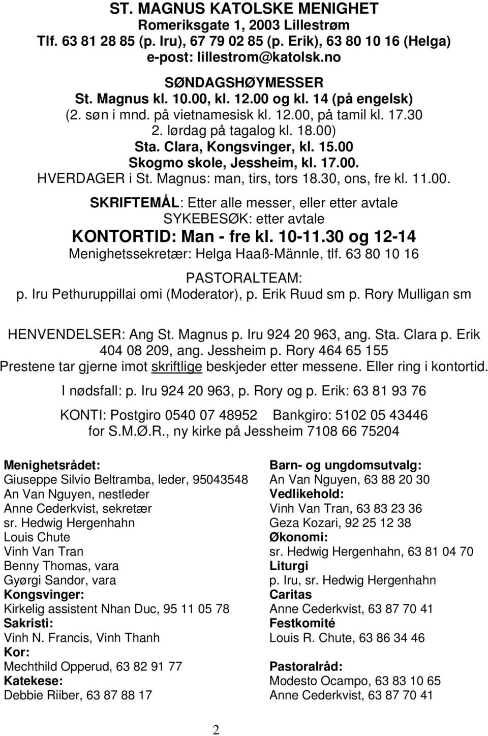 Magnus: man, tirs, tors 18.30, ons, fre kl. 11.00. SKRIFTEMÅL: Etter alle messer, eller etter avtale SYKEBESØK: etter avtale KONTORTID: Man - fre kl. 10-11.