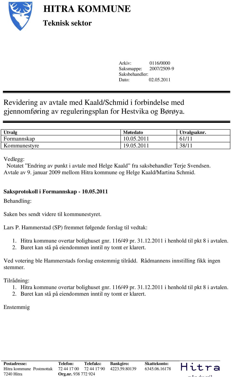 2011 61/11 Kommunestyre 19.05.2011 38/11 Vedlegg: Notatet Endring av punkt i avtale med Helge Kaald fra saksbehandler Terje Svendsen. Avtale av 9.