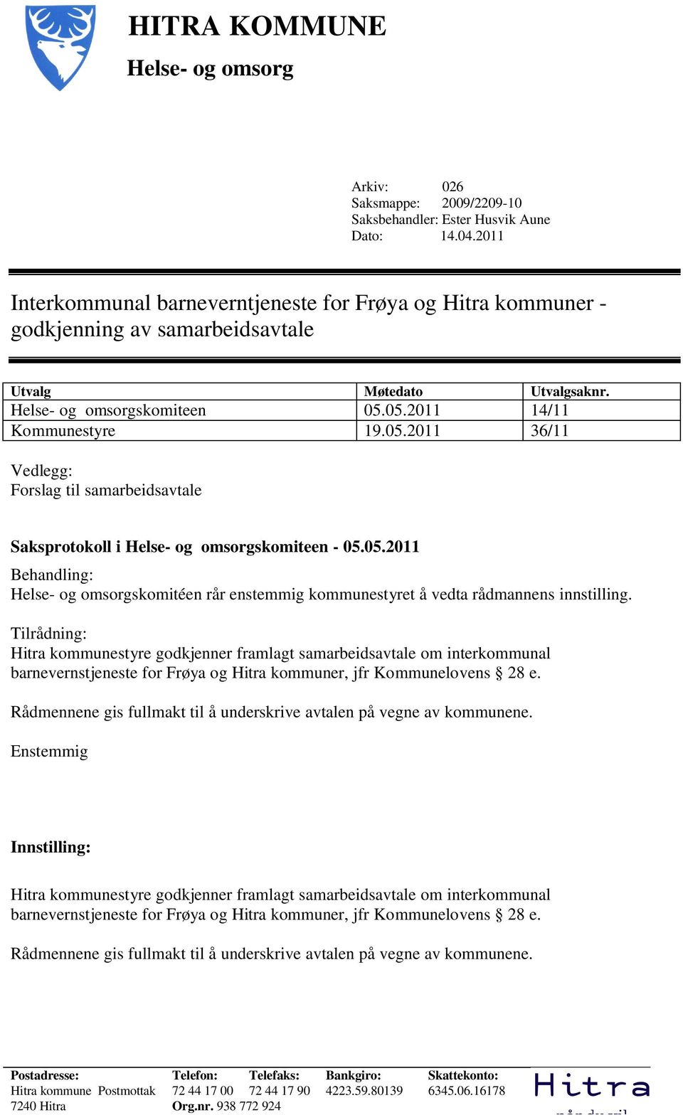 05.2011 14/11 Kommunestyre 19.05.2011 36/11 Vedlegg: Forslag til samarbeidsavtale Saksprotokoll i Helse- og omsorgskomiteen - 05.05.2011 Behandling: Helse- og omsorgskomitéen rår enstemmig kommunestyret å vedta rådmannens innstilling.