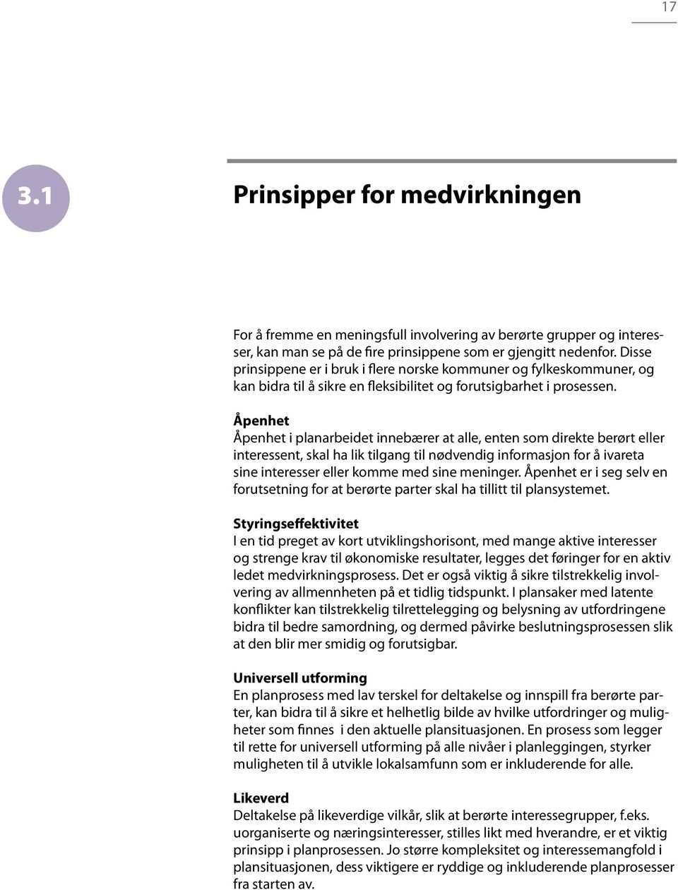 Åpenhet Åpenhet i planarbeidet innebærer at alle, enten som direkte berørt eller interessent, skal ha lik tilgang til nødvendig informasjon for å ivareta sine interesser eller komme med sine meninger.