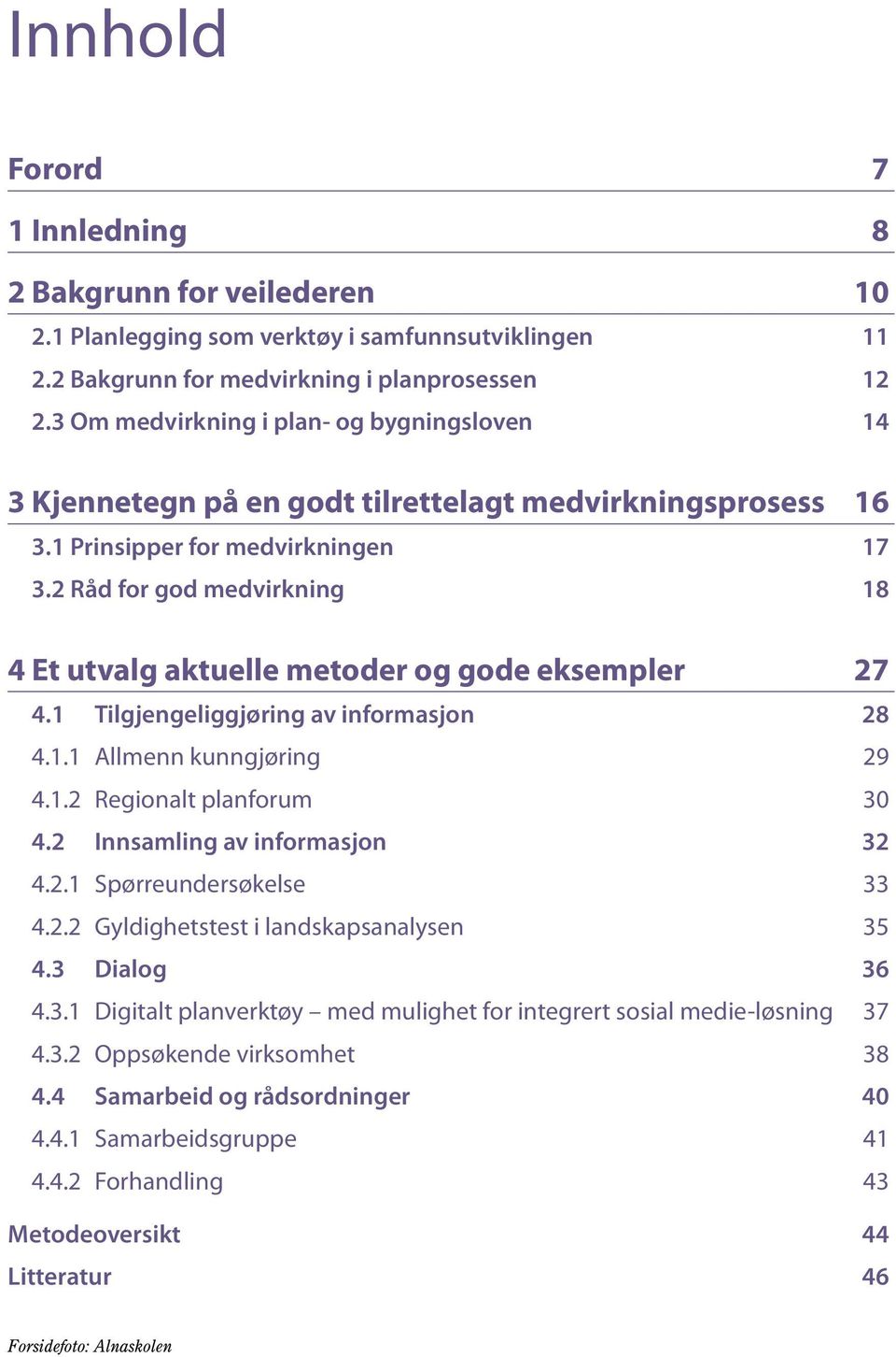 2 Råd for god medvirkning 18 4 Et utvalg aktuelle metoder og gode eksempler 27 4.1 Tilgjengeliggjøring av informasjon 28 4.1.1 Allmenn kunngjøring 29 4.1.2 Regionalt planforum 30 4.