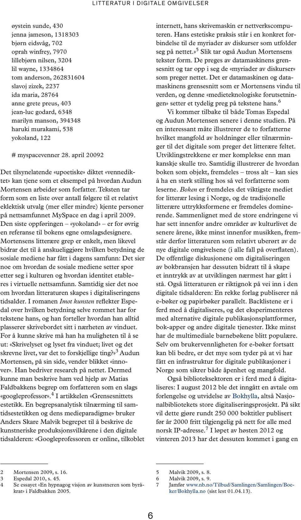 april 20092 Det tilsynelatende «upoetiske» diktet «vennediktet» kan tjene som et eksempel på hvordan Audun Mortensen arbeider som forfatter.