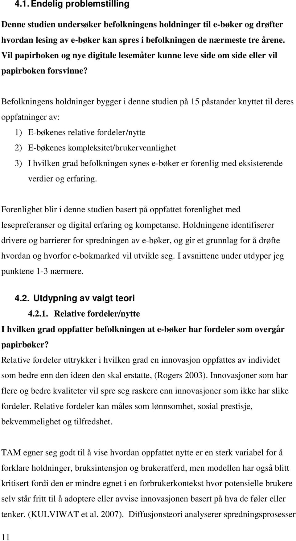 Befolkningens holdninger bygger i denne studien på 15 påstander knyttet til deres oppfatninger av: 1) E-bøkenes relative fordeler/nytte 2) E-bøkenes kompleksitet/brukervennlighet 3) I hvilken grad