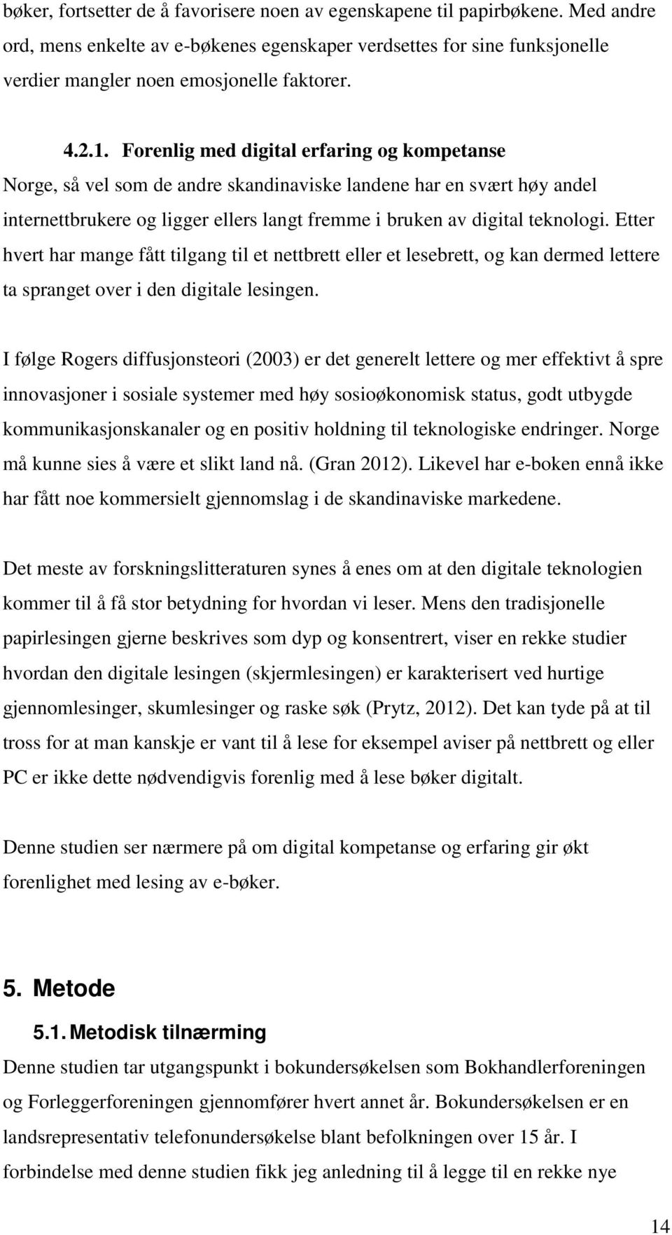 Etter hvert har mange fått tilgang til et nettbrett eller et lesebrett, og kan dermed lettere ta spranget over i den digitale lesingen.