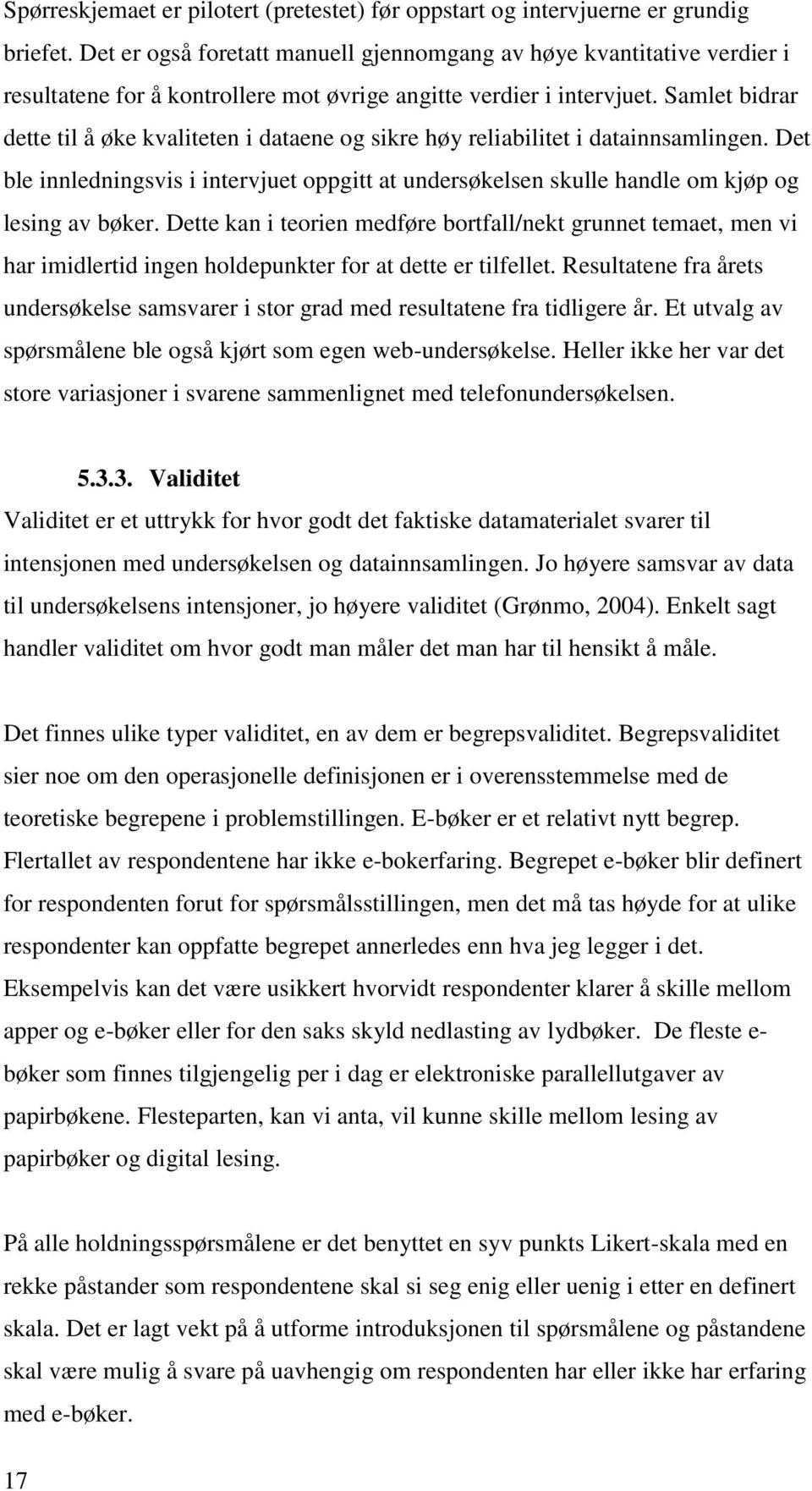 Samlet bidrar dette til å øke kvaliteten i dataene og sikre høy reliabilitet i datainnsamlingen. Det ble innledningsvis i intervjuet oppgitt at undersøkelsen skulle handle om kjøp og lesing av bøker.