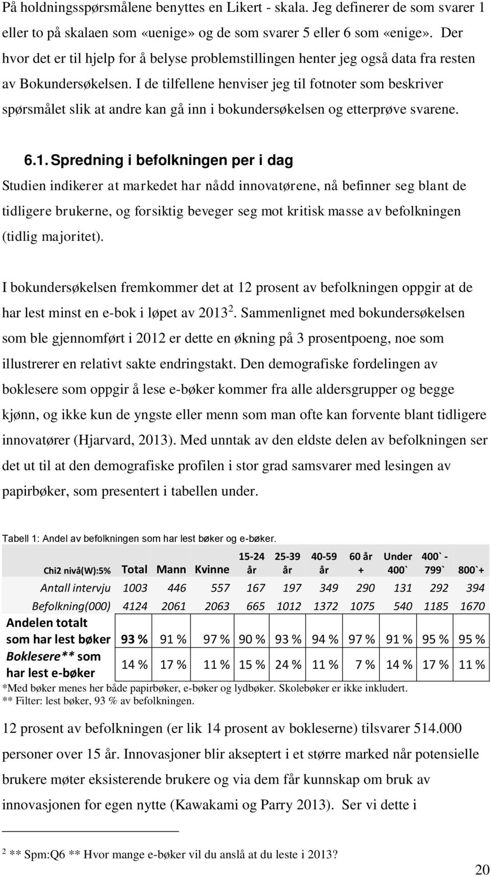 I de tilfellene henviser jeg til fotnoter som beskriver spørsmålet slik at andre kan gå inn i bokundersøkelsen og etterprøve svarene. 6.1.