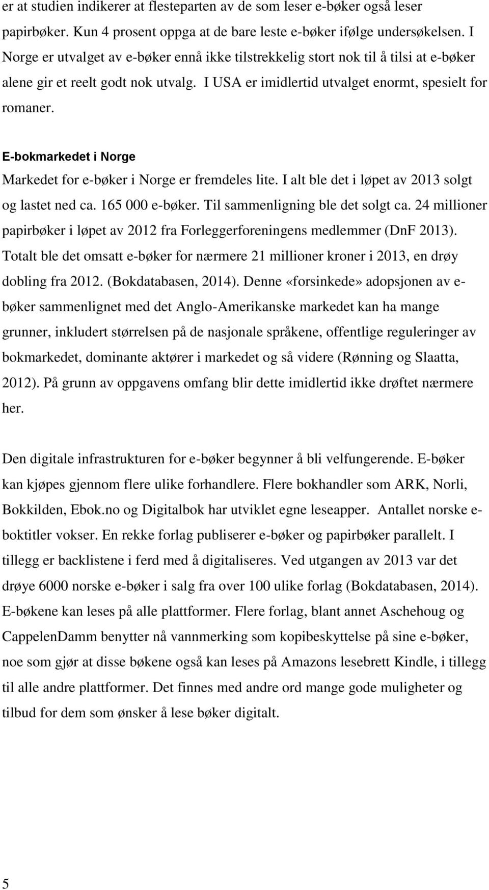 E-bokmarkedet i Norge Markedet for e-bøker i Norge er fremdeles lite. I alt ble det i løpet av 2013 solgt og lastet ned ca. 165 000 e-bøker. Til sammenligning ble det solgt ca.