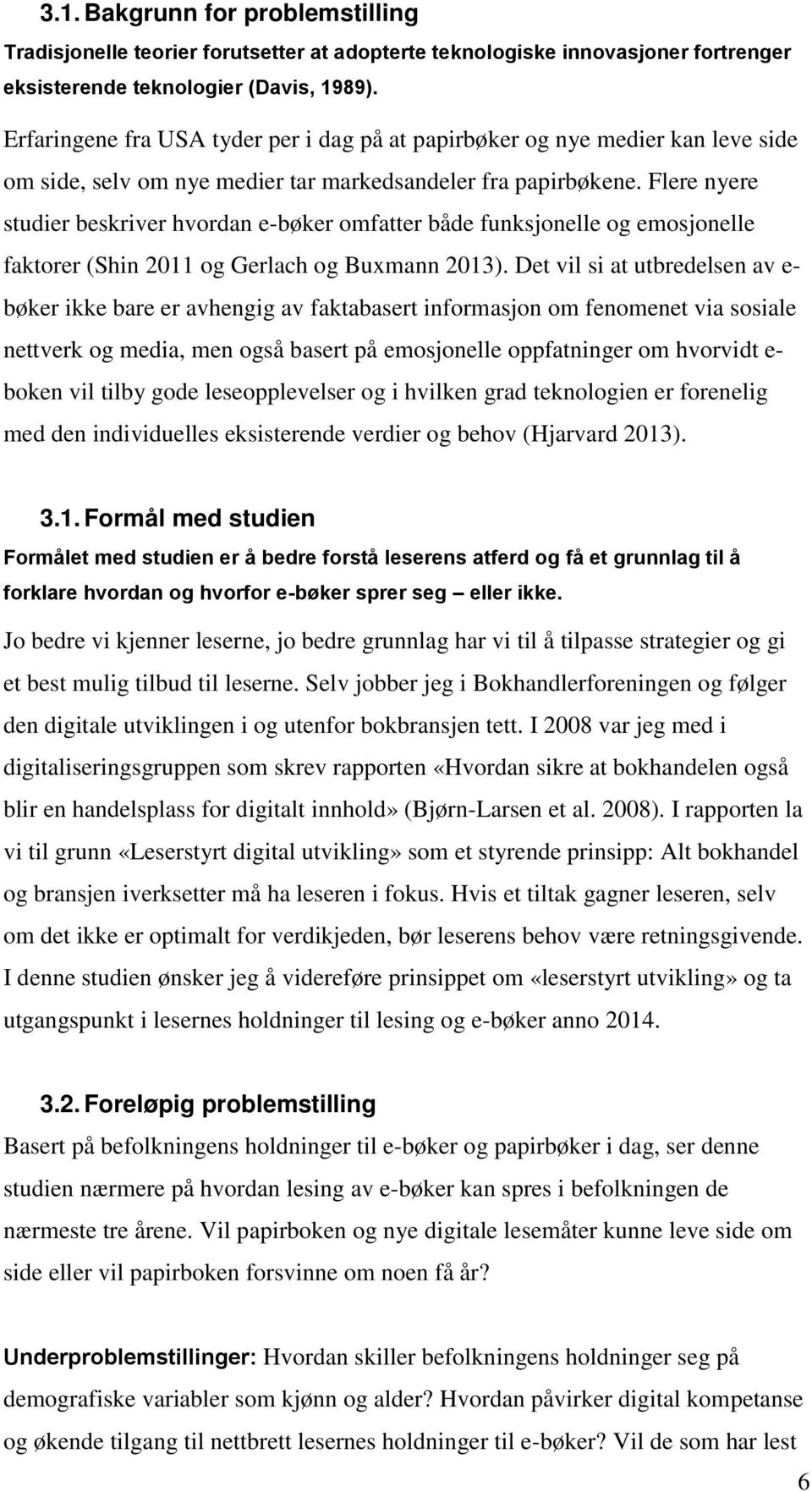 Flere nyere studier beskriver hvordan e-bøker omfatter både funksjonelle og emosjonelle faktorer (Shin 2011 og Gerlach og Buxmann 2013).