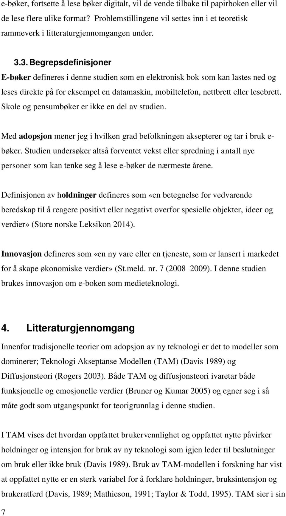 3. Begrepsdefinisjoner E-bøker defineres i denne studien som en elektronisk bok som kan lastes ned og leses direkte på for eksempel en datamaskin, mobiltelefon, nettbrett eller lesebrett.