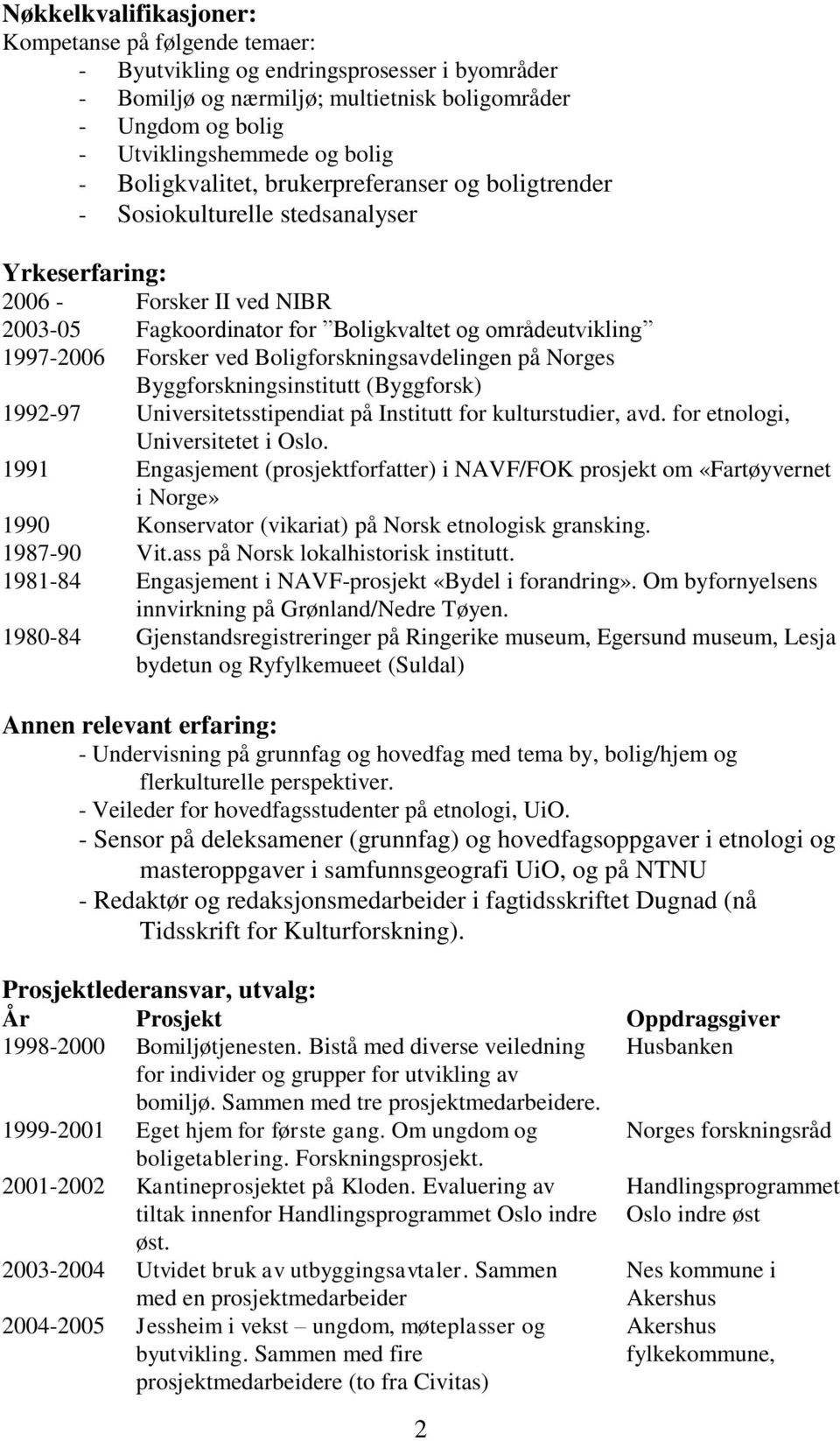 ved Boligforskningsavdelingen på Norges Byggforskningsinstitutt (Byggforsk) 1992-97 Universitetsstipendiat på Institutt for kulturstudier, avd. for etnologi, Universitetet i Oslo.