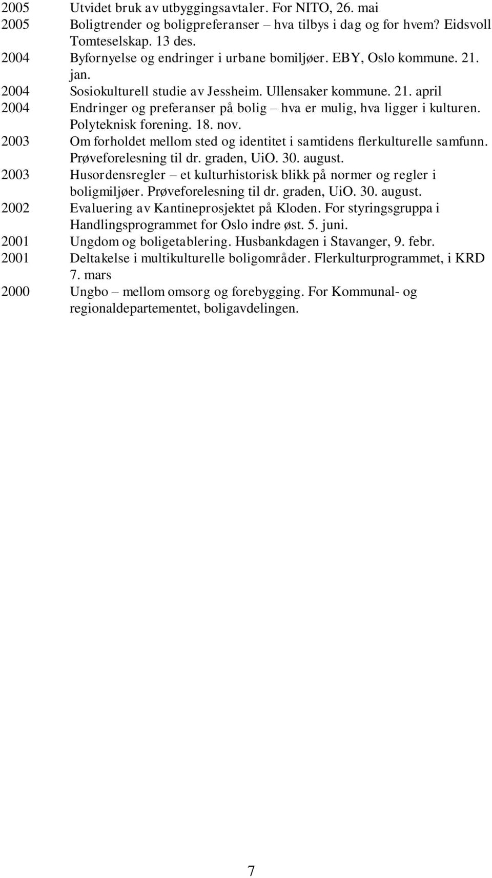 Polyteknisk forening. 18. nov. 2003 Om forholdet mellom sted og identitet i samtidens flerkulturelle samfunn. Prøveforelesning til dr. graden, UiO. 30. august.