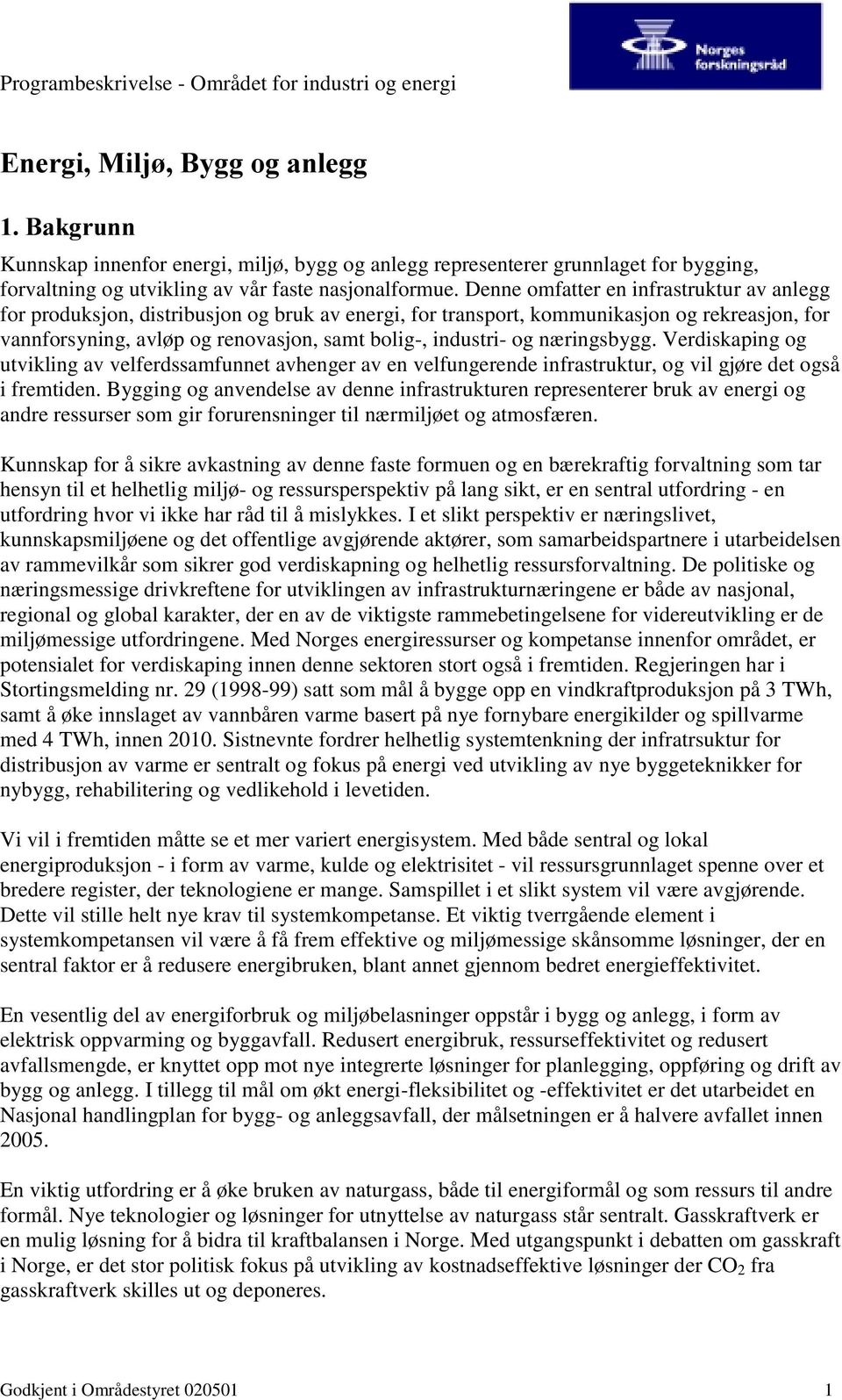 Denne omfatter en infrastruktur av anlegg for produksjon, distribusjon og bruk av energi, for transport, kommunikasjon og rekreasjon, for vannforsyning, avløp og renovasjon, samt bolig-, industri- og