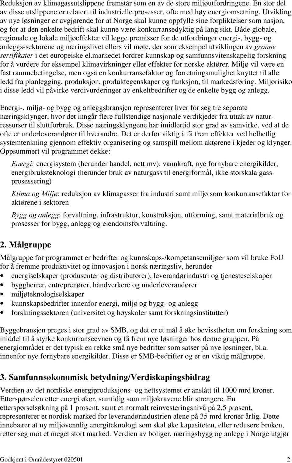 Både globale, regionale og lokale miljøeffekter vil legge premisser for de utfordringer energi-, bygg- og anleggs-sektorene og næringslivet ellers vil møte, der som eksempel utviklingen av JU QQH