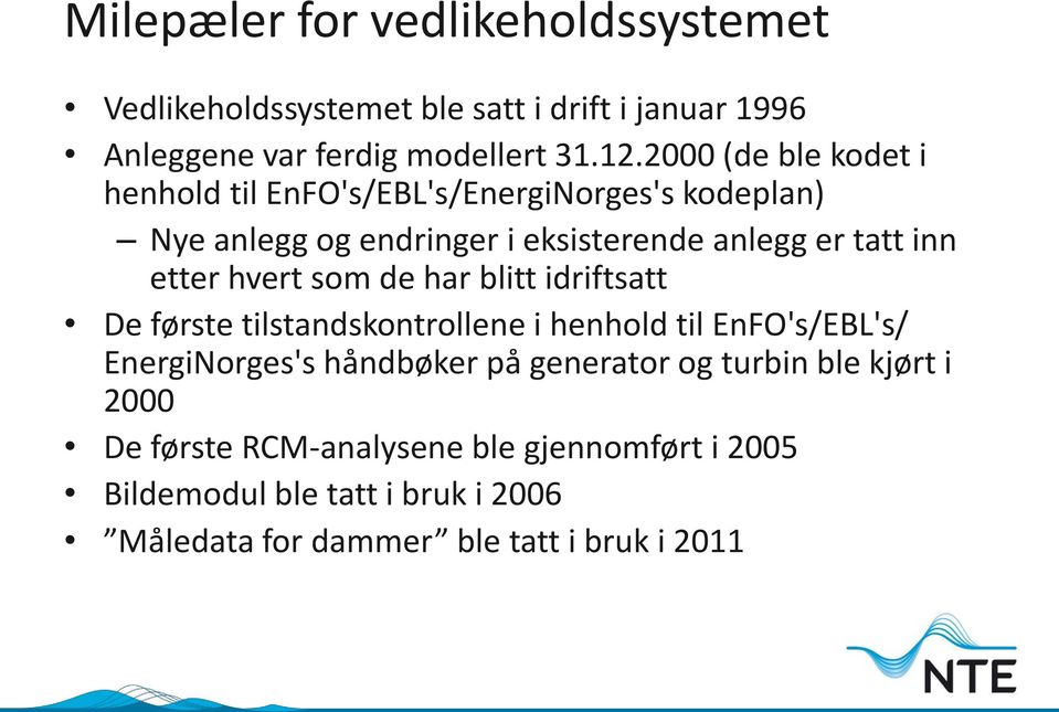 hvert som de har blitt idriftsatt De første tilstandskontrollene i henhold til EnFO's/EBL's/ EnergiNorges's håndbøker på generator og