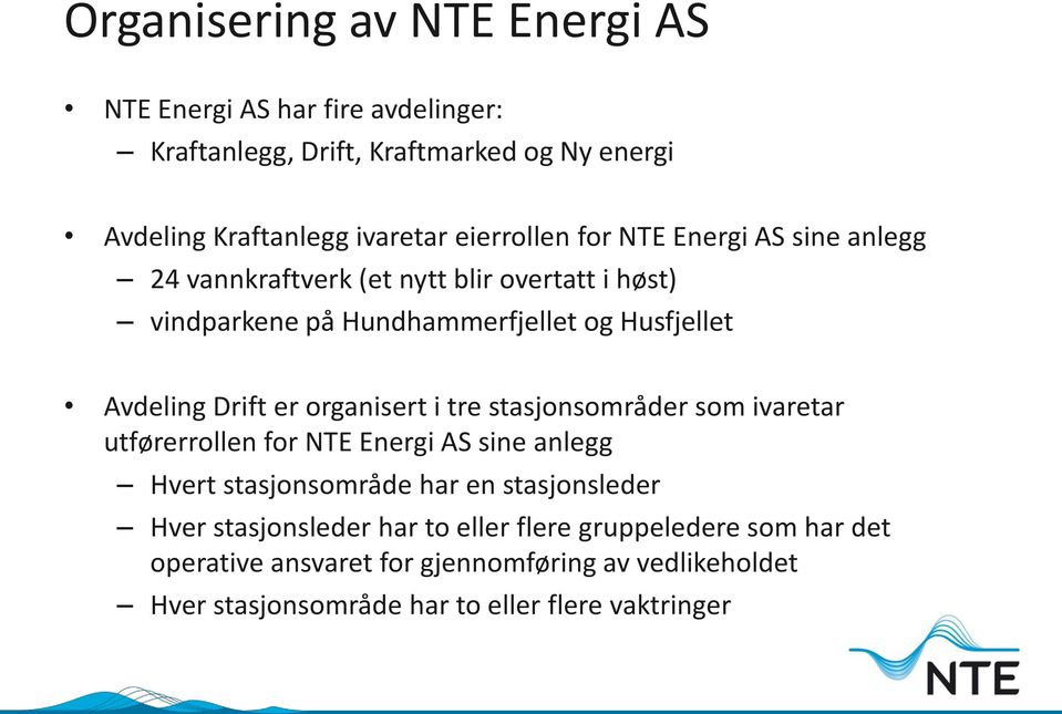 Drift er organisert i tre stasjonsområder som ivaretar utførerrollen for NTE Energi AS sine anlegg Hvert stasjonsområde har en stasjonsleder Hver