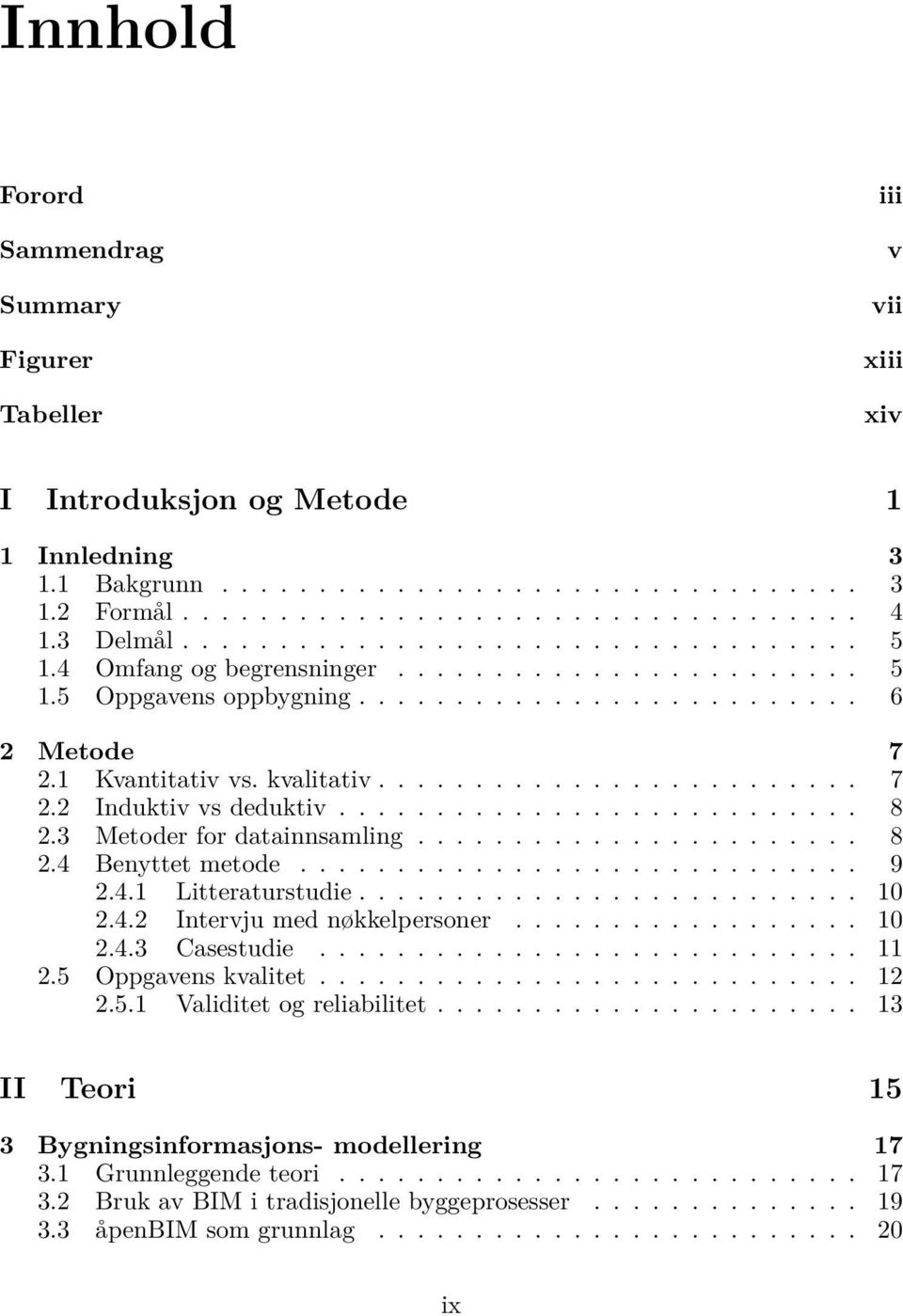 .......................... 8 2.3 Metoder for datainnsamling....................... 8 2.4 Benyttet metode............................. 9 2.4.1 Litteraturstudie.......................... 10 2.4.2 Intervju med nøkkelpersoner.