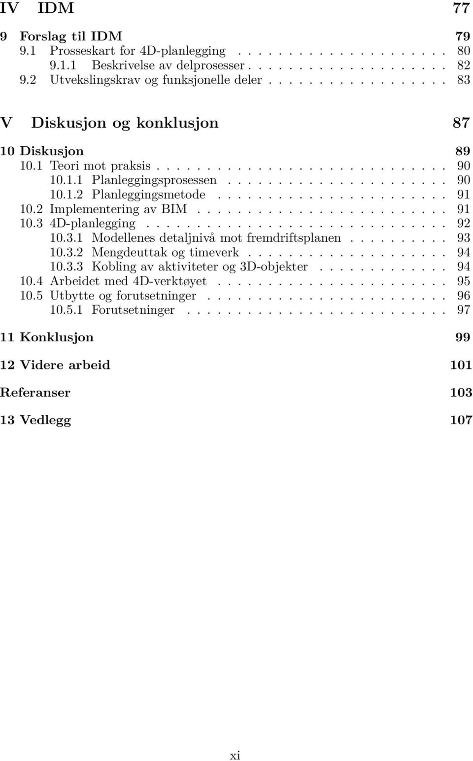 ...................... 91 10.2 Implementering av BIM......................... 91 10.3 4D-planlegging.............................. 92 10.3.1 Modellenes detaljnivå mot fremdriftsplanen.......... 93 10.