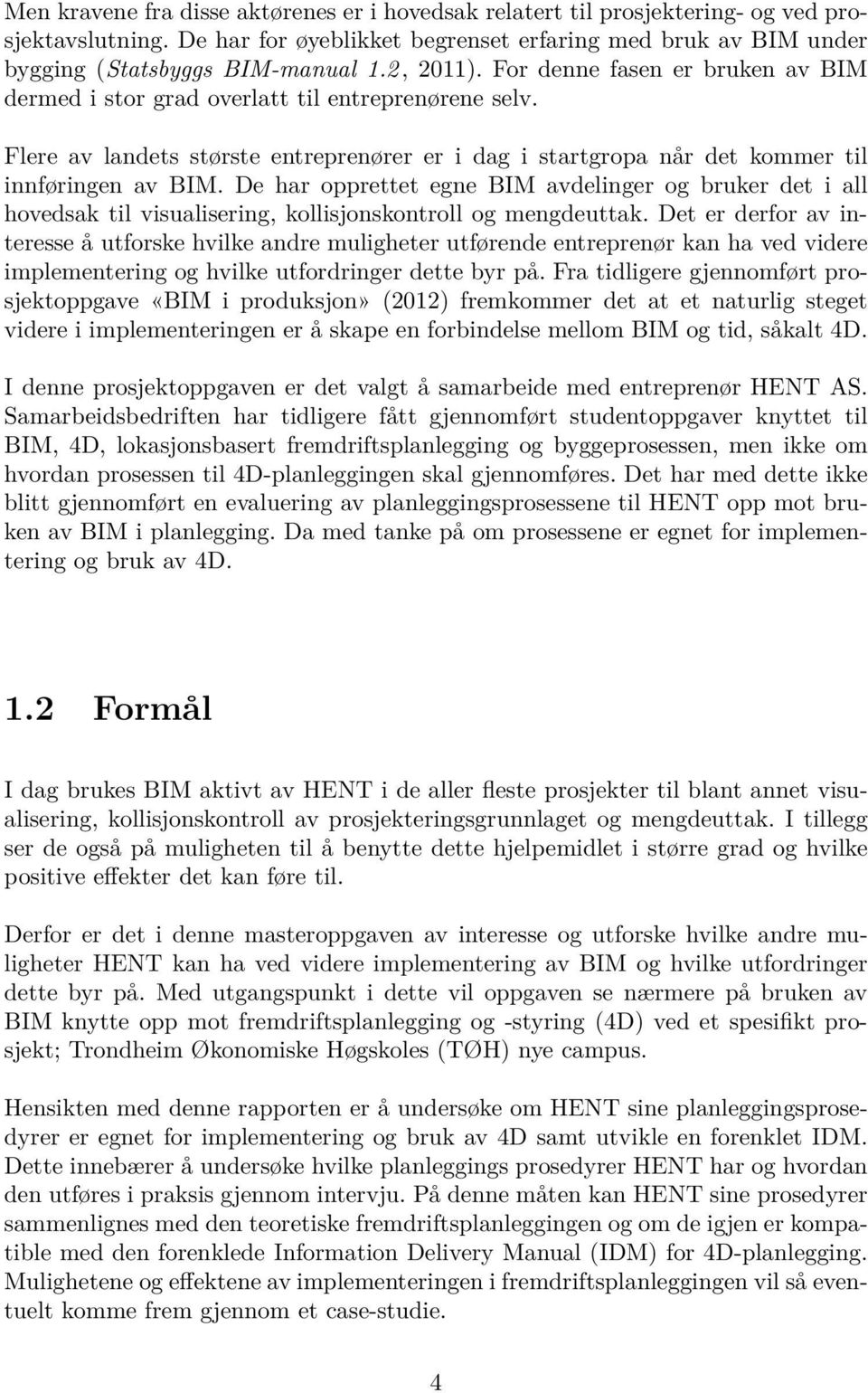 De har opprettet egne BIM avdelinger og bruker det i all hovedsak til visualisering, kollisjonskontroll og mengdeuttak.