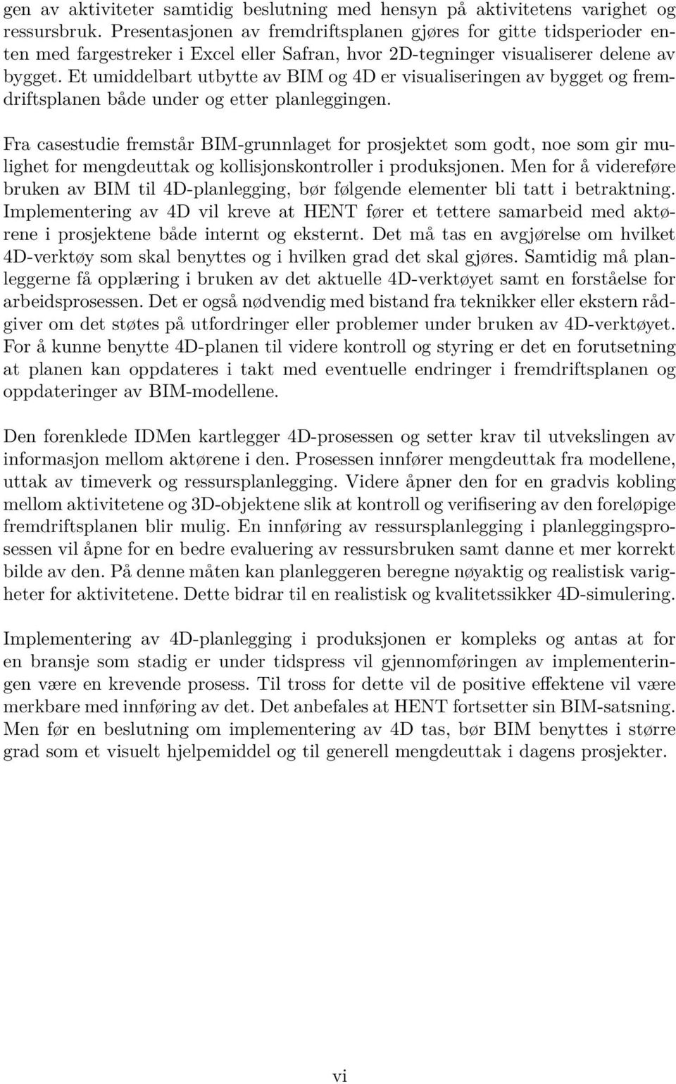 Et umiddelbart utbytte av BIM og 4D er visualiseringen av bygget og fremdriftsplanen både under og etter planleggingen.