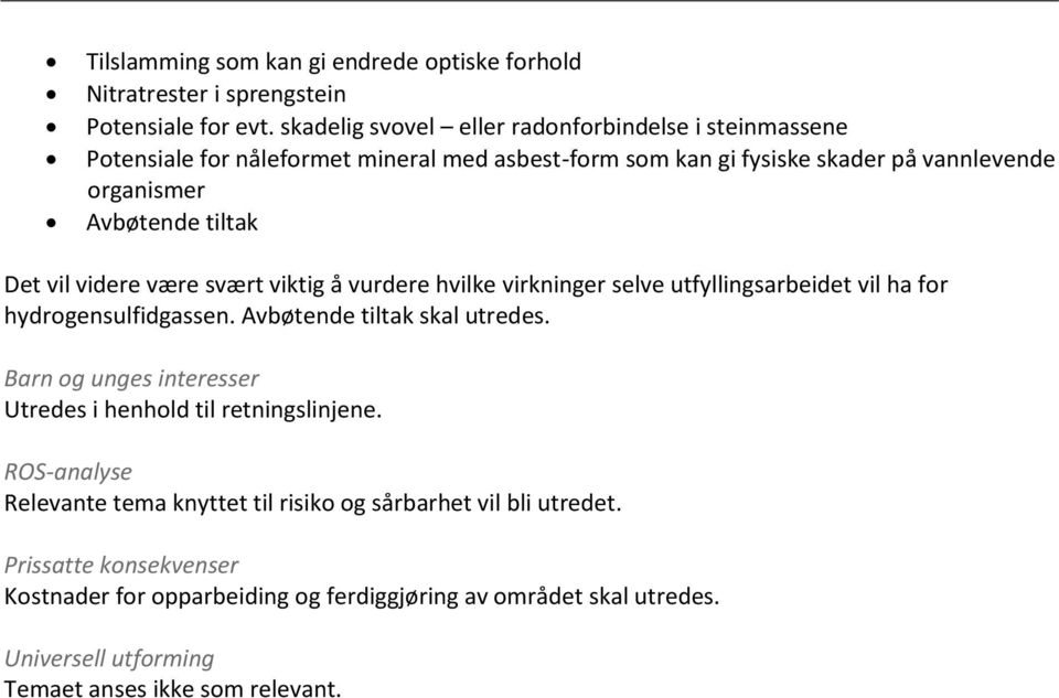 Det vil videre være svært viktig å vurdere hvilke virkninger selve utfyllingsarbeidet vil ha for hydrogensulfidgassen. Avbøtende tiltak skal utredes.