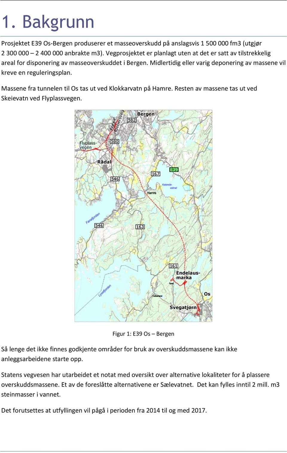 Massene fra tunnelen til Os tas ut ved Klokkarvatn på Hamre. Resten av massene tas ut ved Skeievatn ved Flyplassvegen.