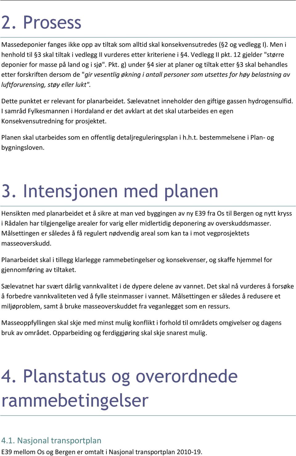 g) under 4 sier at planer og tiltak etter 3 skal behandles etter forskriften dersom de "gir vesentlig økning i antall personer som utsettes for høy belastning av luftforurensing, støy eller lukt".