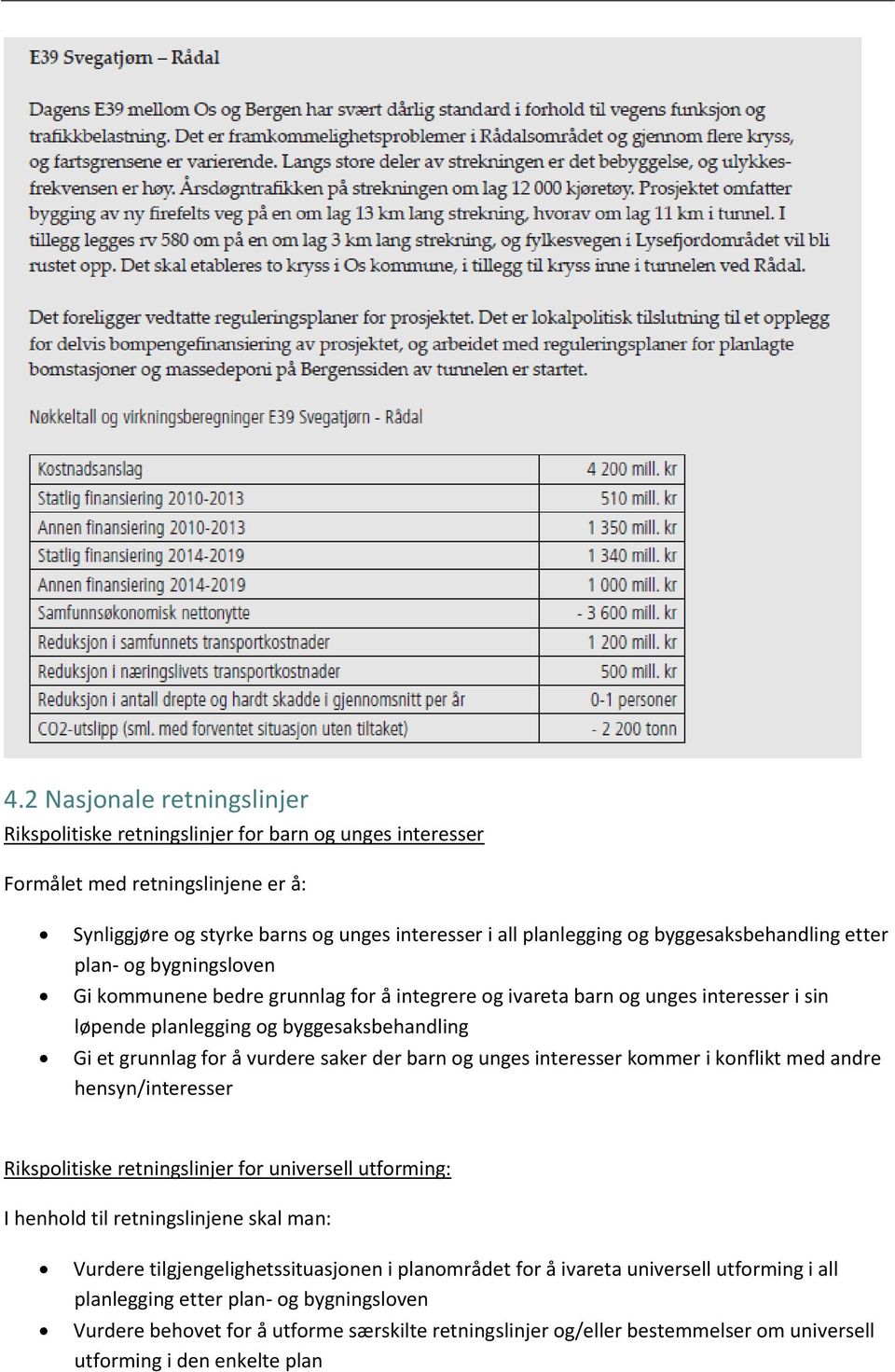 vurdere saker der barn og unges interesser kommer i konflikt med andre hensyn/interesser Rikspolitiske retningslinjer for universell utforming: I henhold til retningslinjene skal man: Vurdere