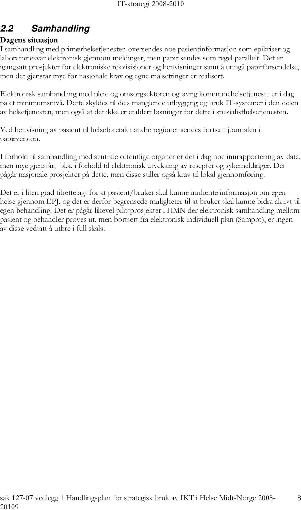 Elektronisk samhandling med pleie og omsorgsektoren og øvrig kommunehelsetjeneste er i dag på et minimumsnivå.