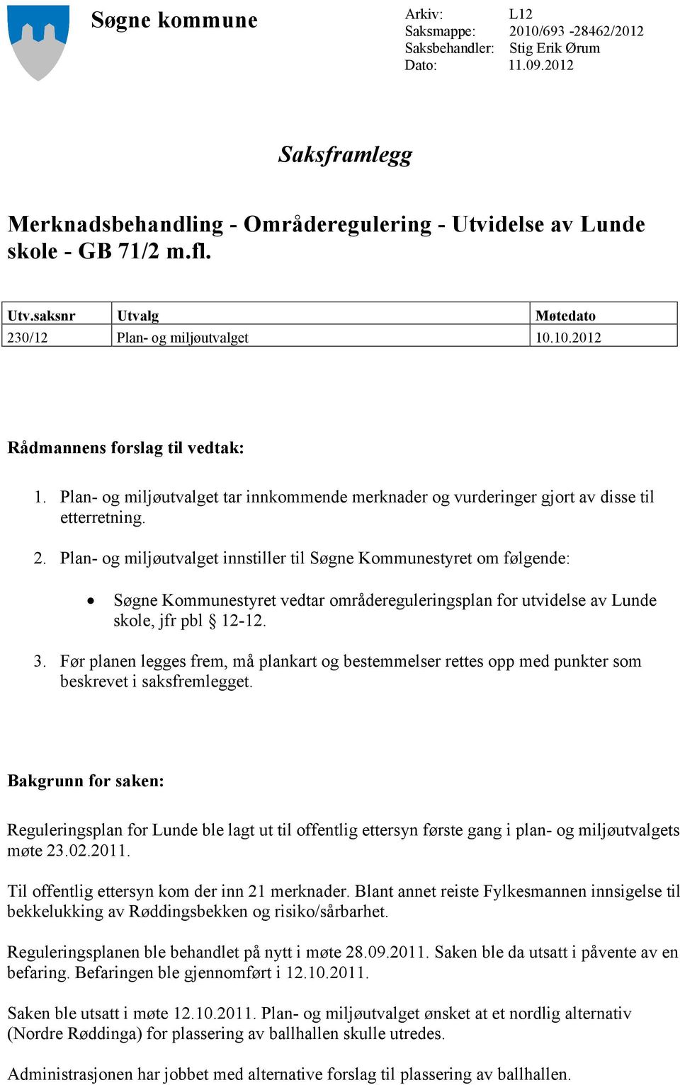 2. Plan- og miljøutvalget innstiller til Søgne Kommunestyret om følgende: Søgne Kommunestyret vedtar områdereguleringsplan for utvidelse av Lunde skole, jfr pbl 12-12. 3.