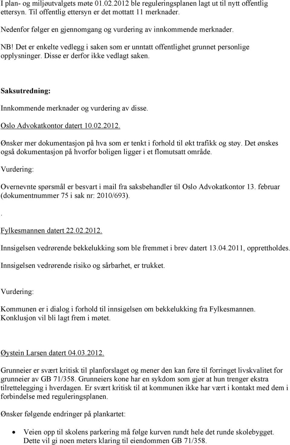 Disse er derfor ikke vedlagt saken. Saksutredning: Innkommende merknader og vurdering av disse. Oslo Advokatkontor datert 10.02.2012.