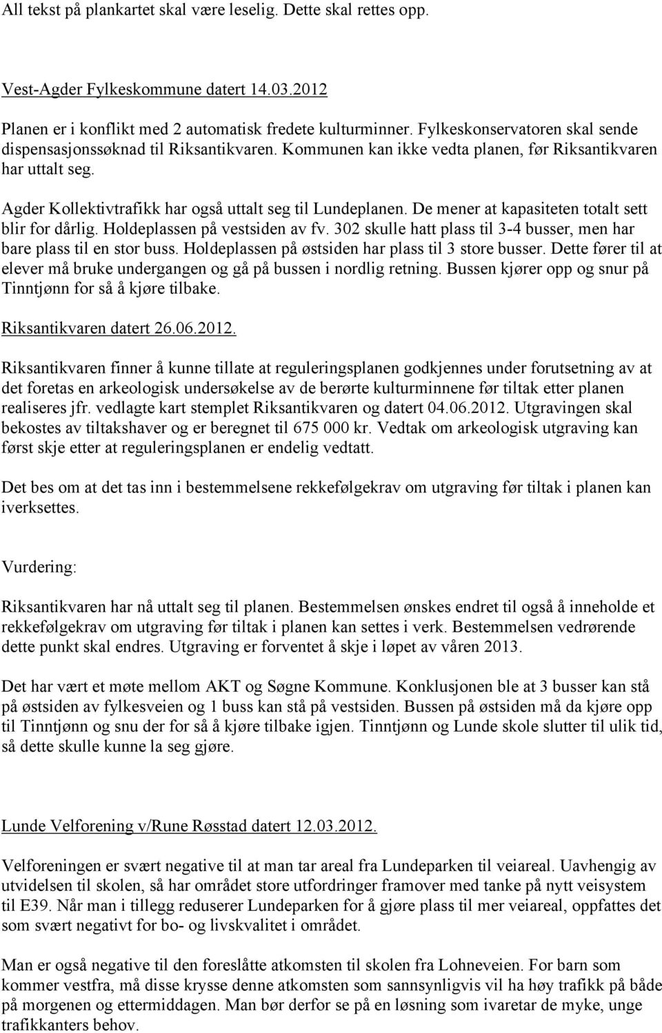 De mener at kapasiteten totalt sett blir for dårlig. Holdeplassen på vestsiden av fv. 302 skulle hatt plass til 3-4 busser, men har bare plass til en stor buss.