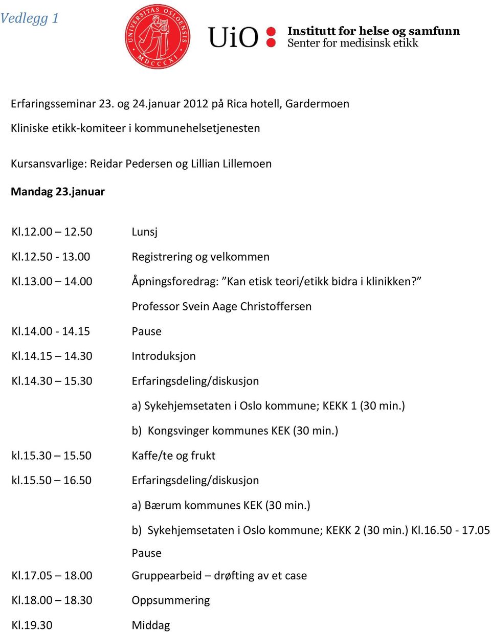 00 Lunsj Registrering og velkommen Åpningsforedrag: Kan etisk teori/etikk bidra i klinikken? Professor Svein Aage Christoffersen Kl.14.00-14.15 Kl.14.15 14.30 Kl.14.30 15.