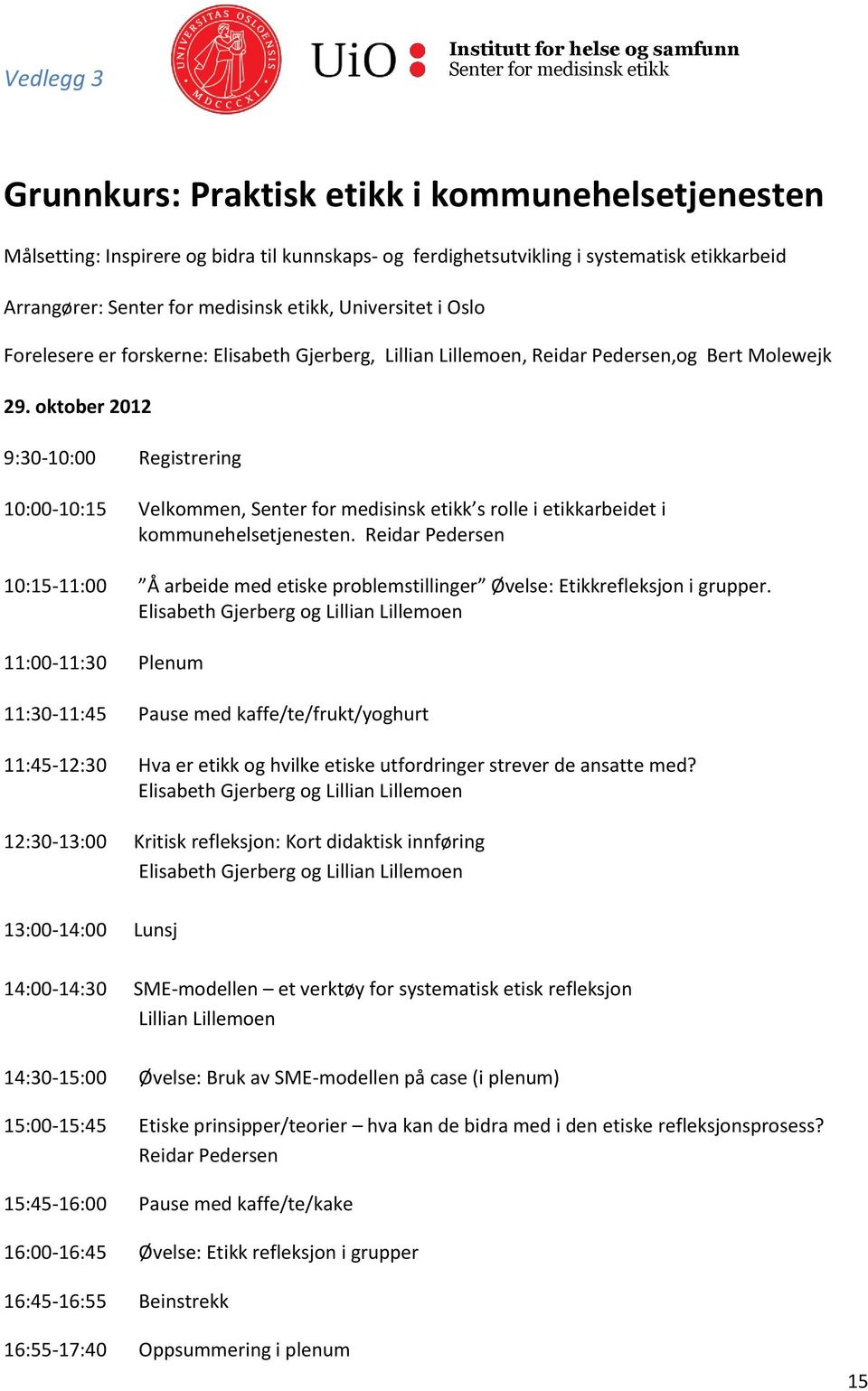 oktober 2012 9:30-10:00 Registrering 10:00-10:15 Velkommen, Senter for medisinsk etikk s rolle i etikkarbeidet i kommunehelsetjenesten.