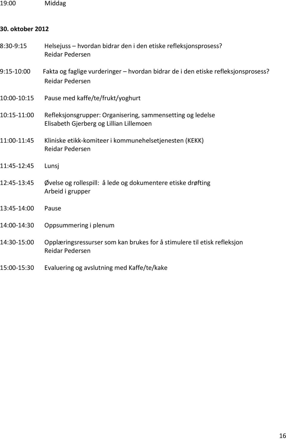 Reidar Pedersen 10:00-10:15 Pause med kaffe/te/frukt/yoghurt 10:15-11:00 Refleksjonsgrupper: Organisering, sammensetting og ledelse Elisabeth Gjerberg og Lillian Lillemoen 11:00-11:45 Kliniske