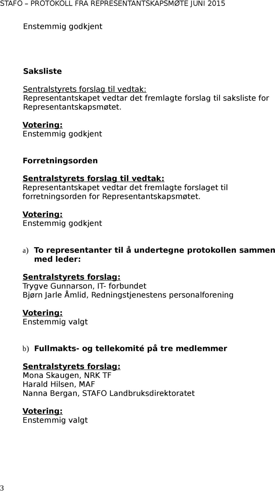 Enstemmig godkjent a) To representanter til å undertegne protokollen sammen med leder: Sentralstyrets forslag: Trygve Gunnarson, IT- forbundet Bjørn Jarle